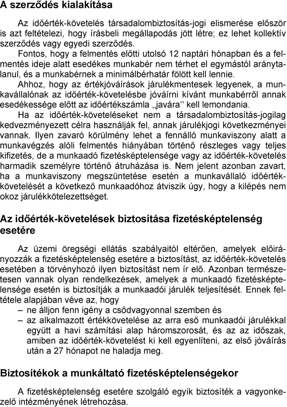 Fontos, hogy a felmentés előtti utolsó 12 naptári hónapban és a felmentés ideje alatt esedékes munkabér nem térhet el egymástól aránytalanul, és a munkabérnek a minimálbérhatár fölött kell lennie.