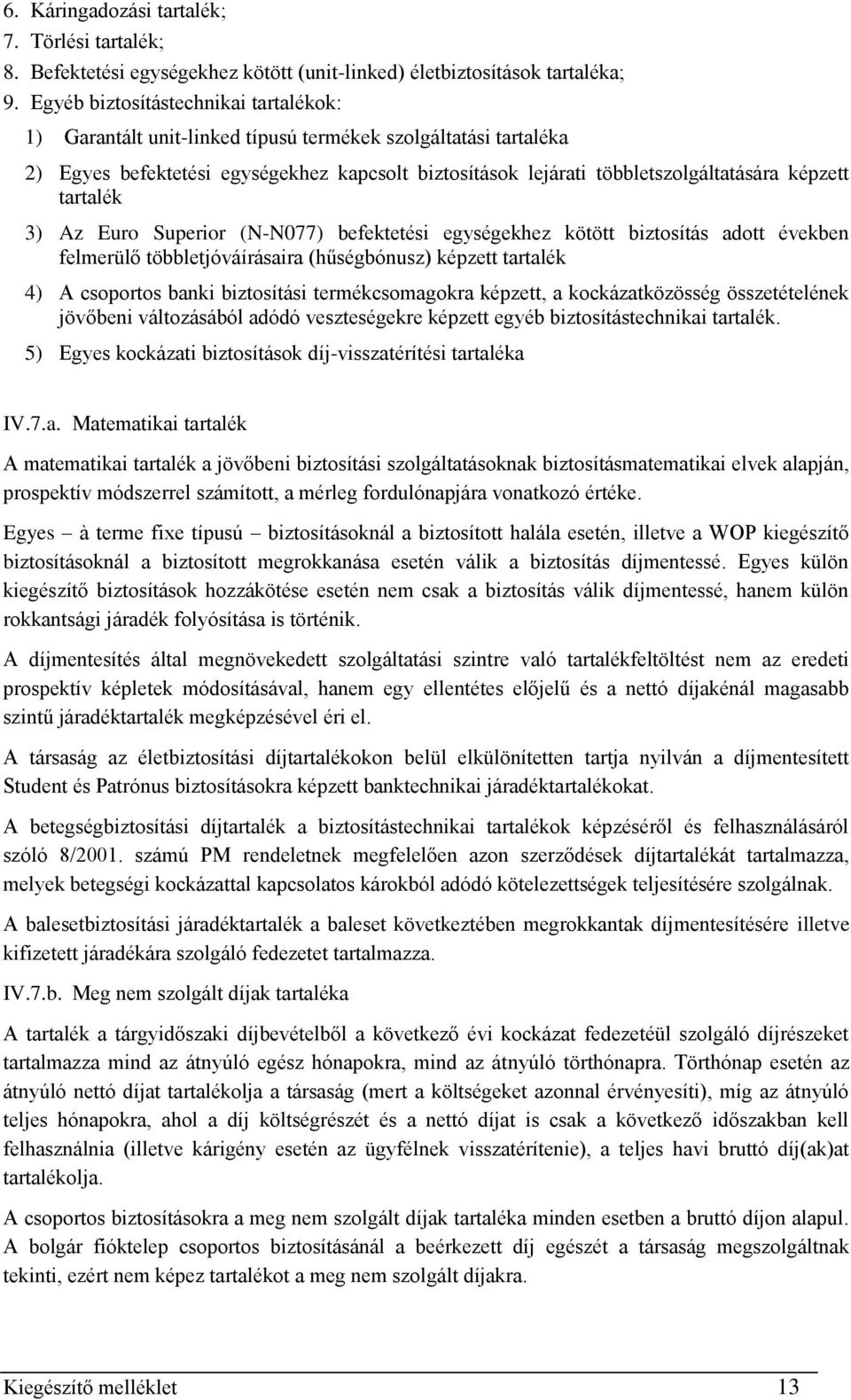 tartalék 3) Az Euro Superior (N-N077) befektetési egységekhez kötött biztosítás adott években felmerülő többletjóváírásaira (hűségbónusz) képzett tartalék 4) A csoportos banki biztosítási