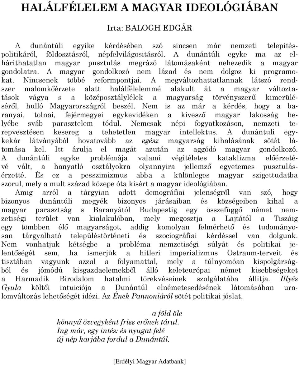 A megváltozhattatlannak látszó rendszer malomkőérzete alatt halálfélelemmé alakult át a magyar változtatások vágya s a középosztálylélek a magyarság törvényszerű kimerüléséről, hulló Magyarországról