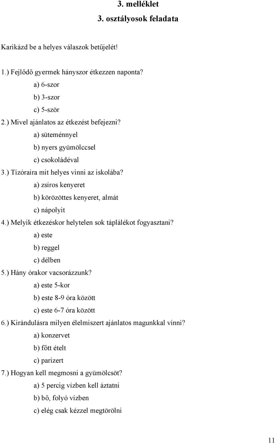 a) zsíros kenyeret b) körözöttes kenyeret, almát c) nápolyit 4.) Melyik étkezéskor helytelen sok táplálékot fogyasztani? a) este b) reggel c) délben 5.) Hány órakor vacsorázzunk?