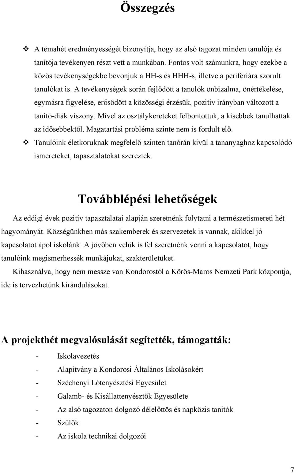 A tevékenységek során fejlődött a tanulók önbizalma, önértékelése, egymásra figyelése, erősödött a közösségi érzésük, pozitív irányban változott a tanító-diák viszony.