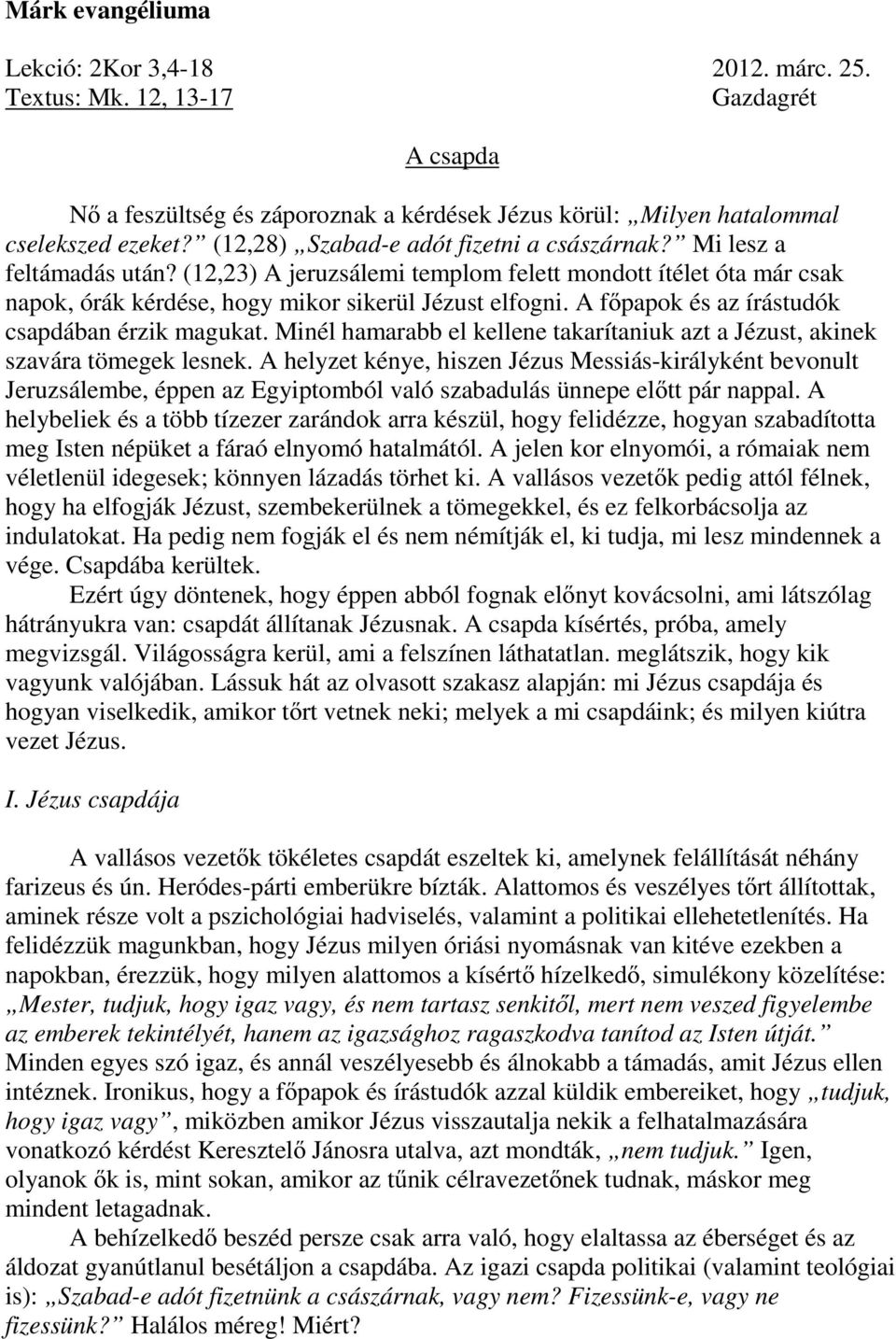 A főpapok és az írástudók csapdában érzik magukat. Minél hamarabb el kellene takarítaniuk azt a Jézust, akinek szavára tömegek lesnek.