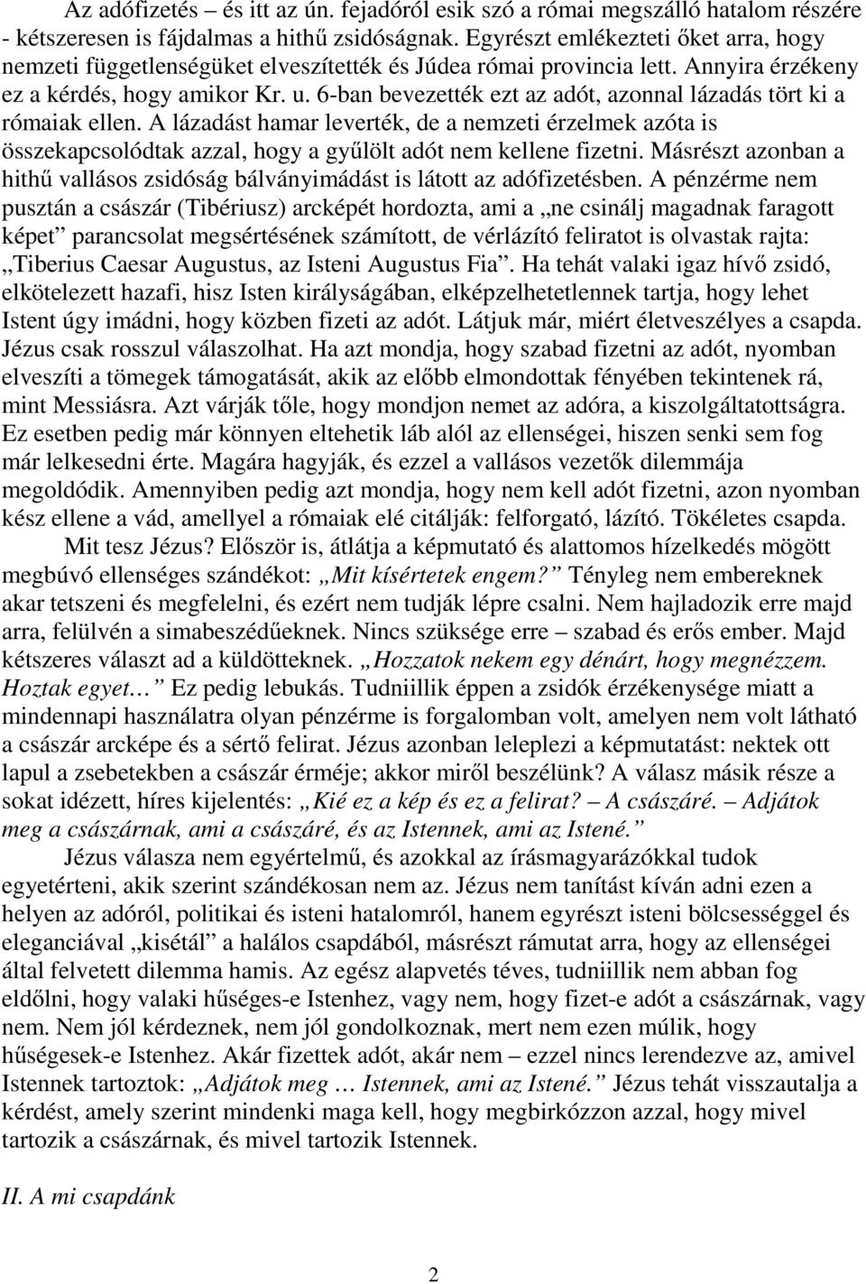 6-ban bevezették ezt az adót, azonnal lázadás tört ki a rómaiak ellen. A lázadást hamar leverték, de a nemzeti érzelmek azóta is összekapcsolódtak azzal, hogy a gyűlölt adót nem kellene fizetni.