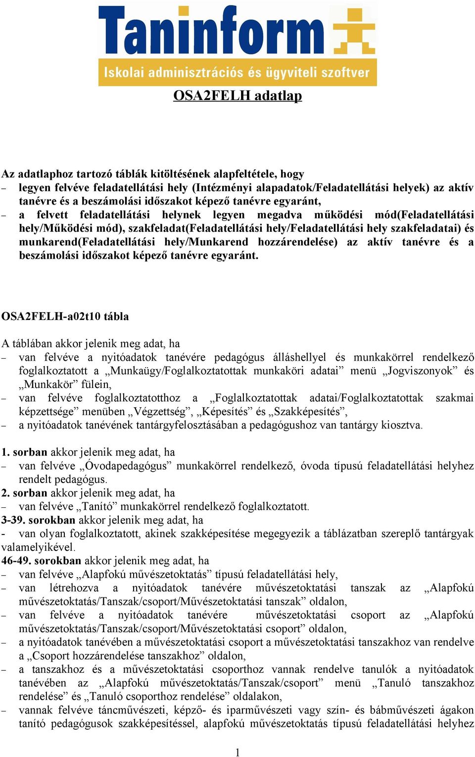 szakfeladatai) és munkarend(feladatellátási hely/munkarend hozzárendelése) az aktív tanévre és a beszámolási időszakot képező tanévre egyaránt.