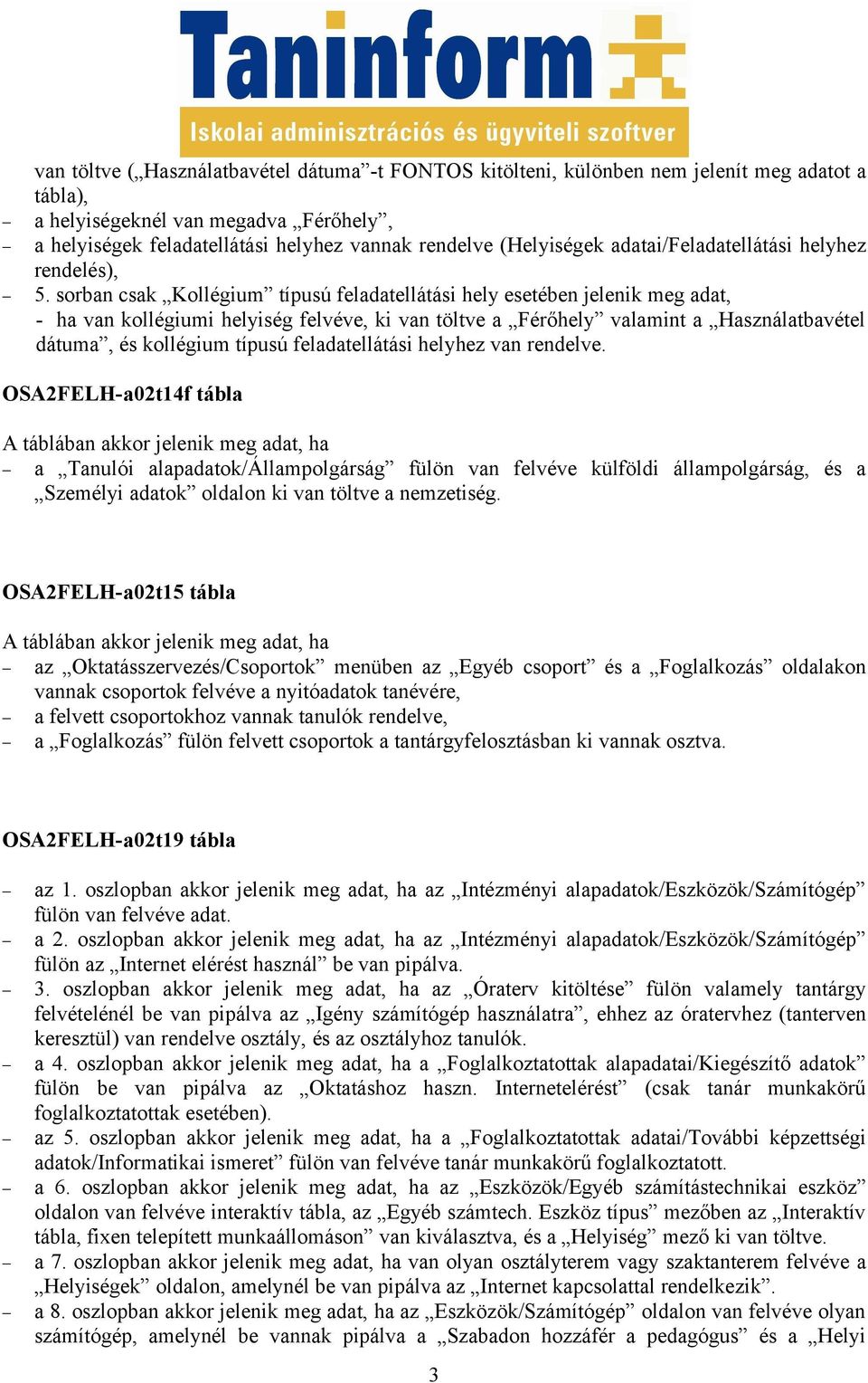 sorban csak Kollégium típusú feladatellátási hely esetében jelenik meg adat, - ha van kollégiumi helyiség felvéve, ki van töltve a Férőhely valamint a Használatbavétel dátuma, és kollégium típusú