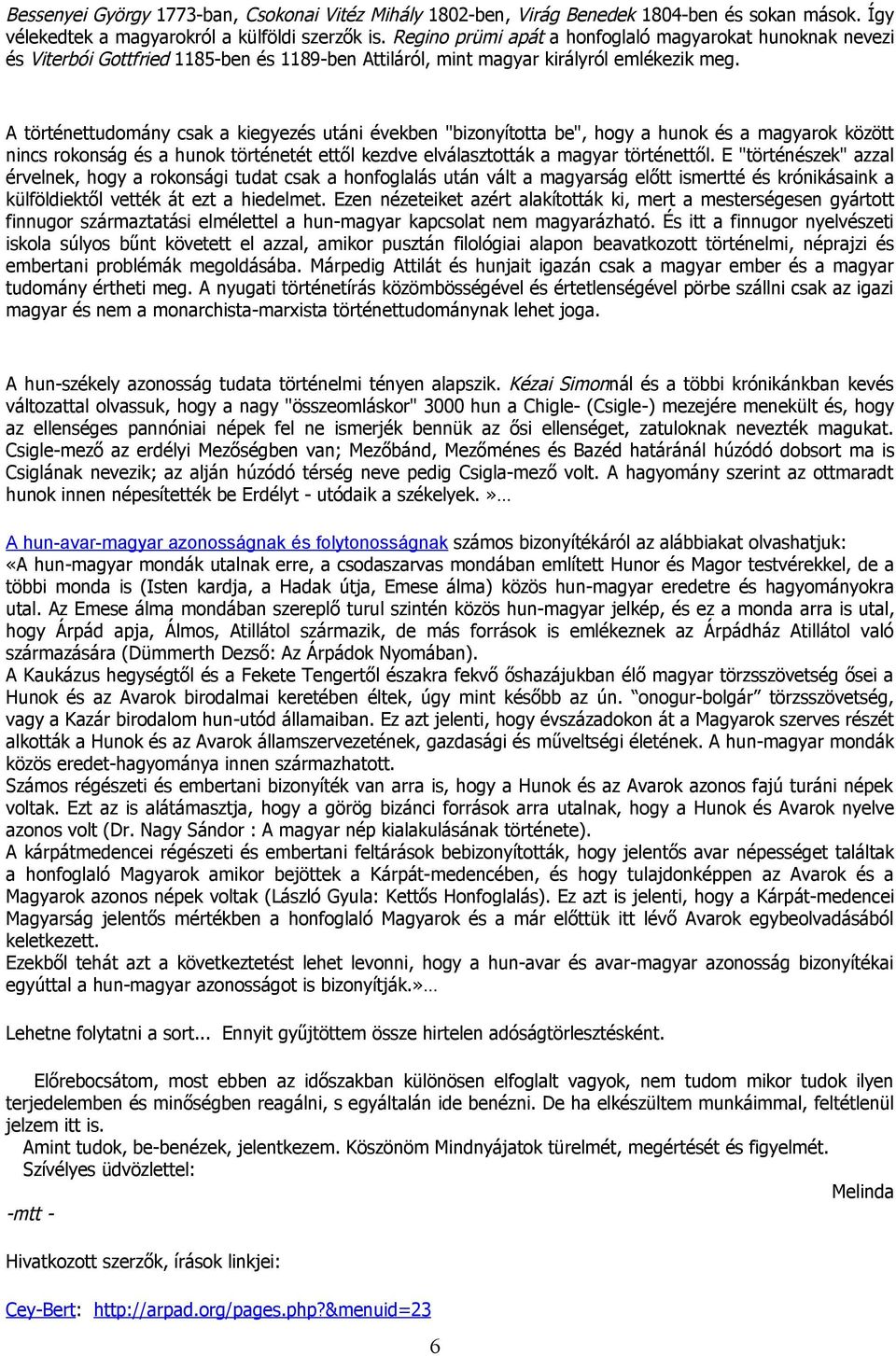 A történettudomány csak a kiegyezés utáni években "bizonyította be", hogy a hunok és a magyarok között nincs rokonság és a hunok történetét ettől kezdve elválasztották a magyar történettől.