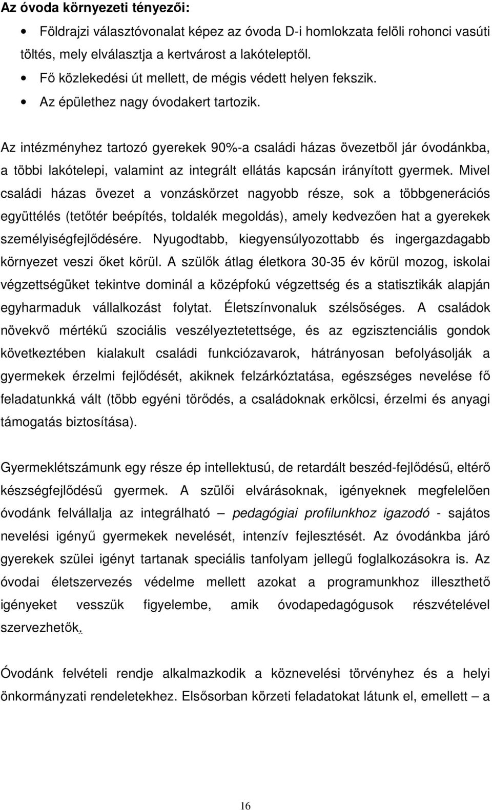 Az intézményhez tartozó gyerekek 90%-a családi házas övezetből jár óvodánkba, a többi lakótelepi, valamint az integrált ellátás kapcsán irányított gyermek.