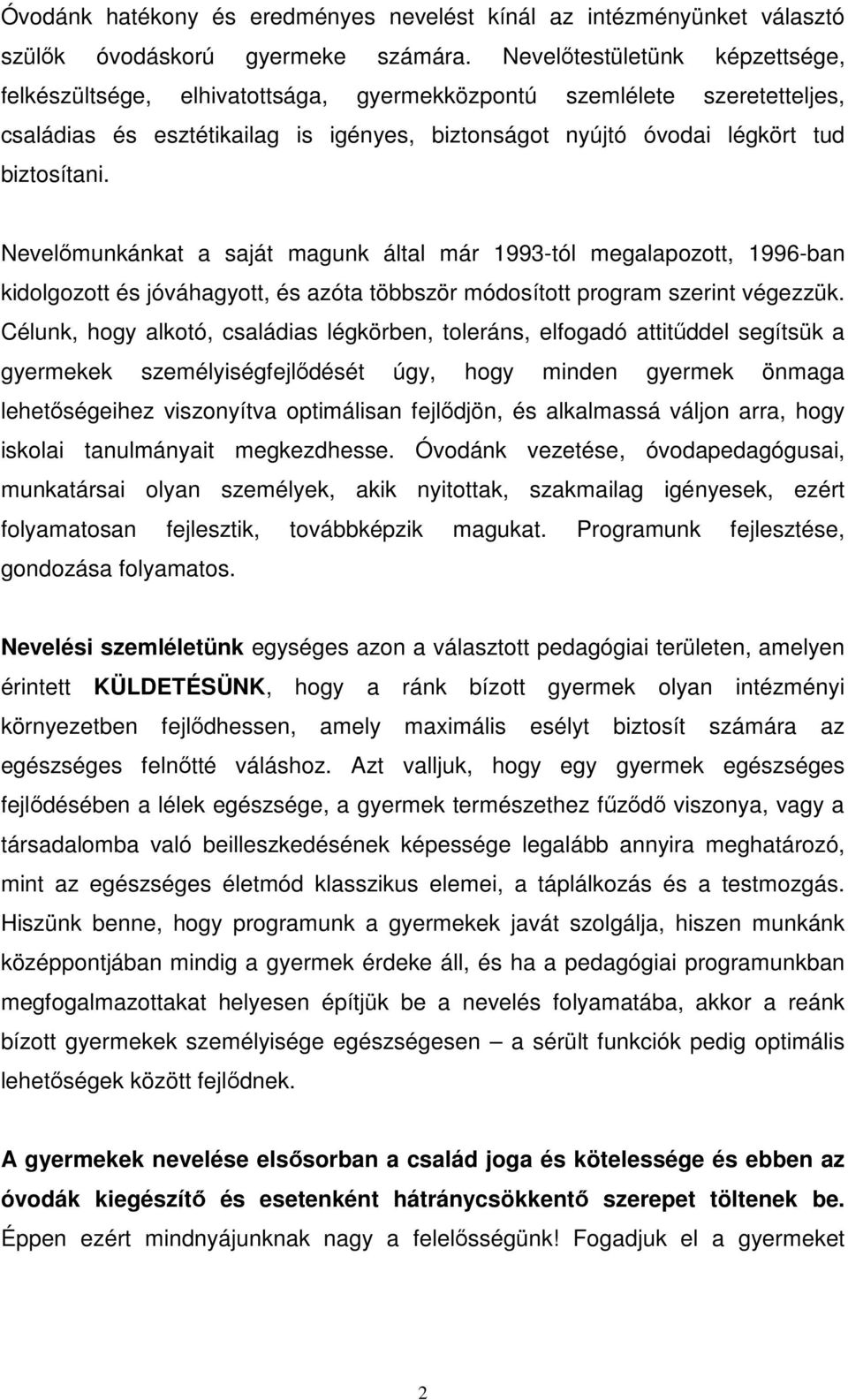 Nevelőmunkánkat a saját magunk által már 1993-tól megalapozott, 1996-ban kidolgozott és jóváhagyott, és azóta többször módosított program szerint végezzük.