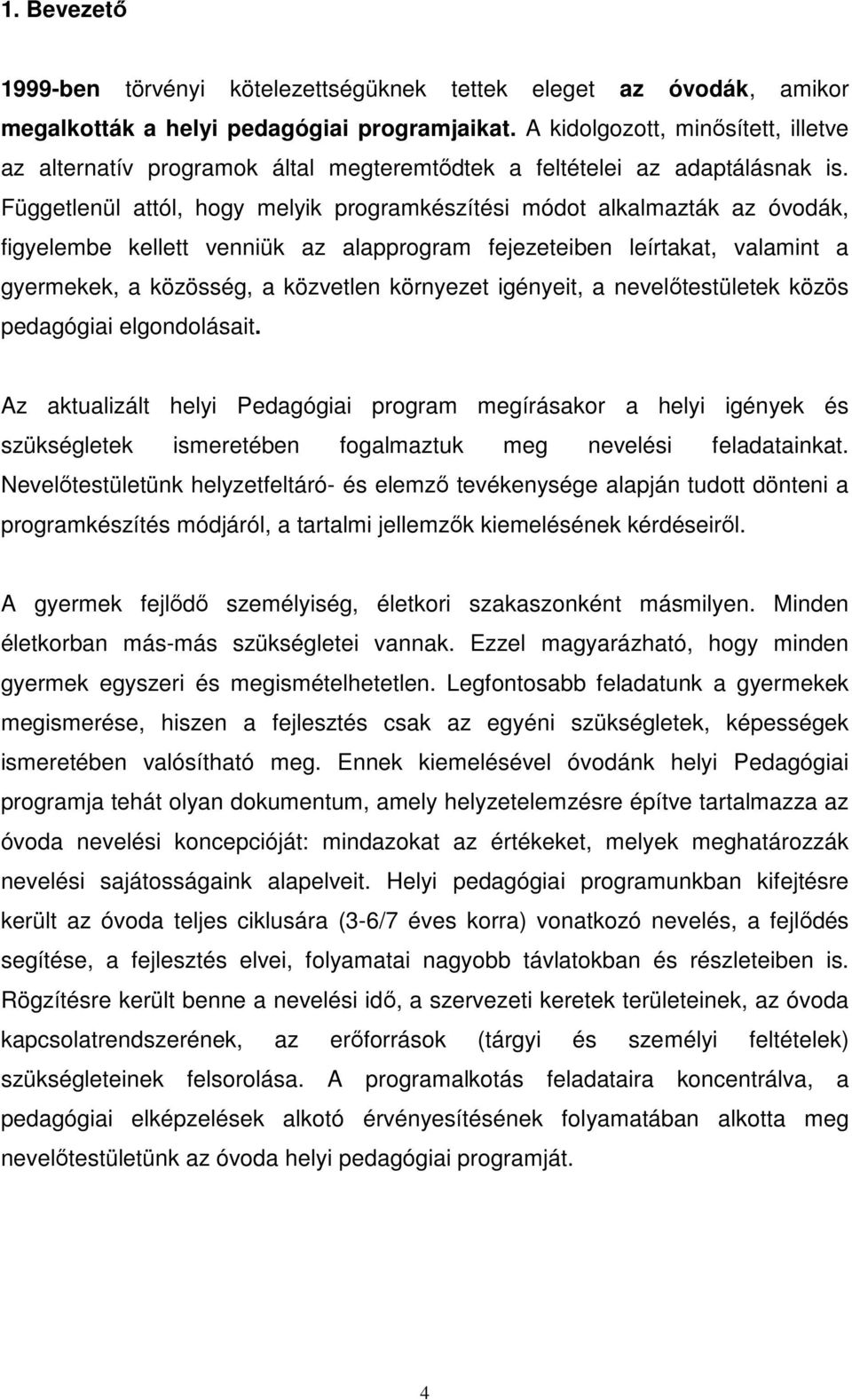 Függetlenül attól, hogy melyik programkészítési módot alkalmazták az óvodák, figyelembe kellett venniük az alapprogram fejezeteiben leírtakat, valamint a gyermekek, a közösség, a közvetlen környezet