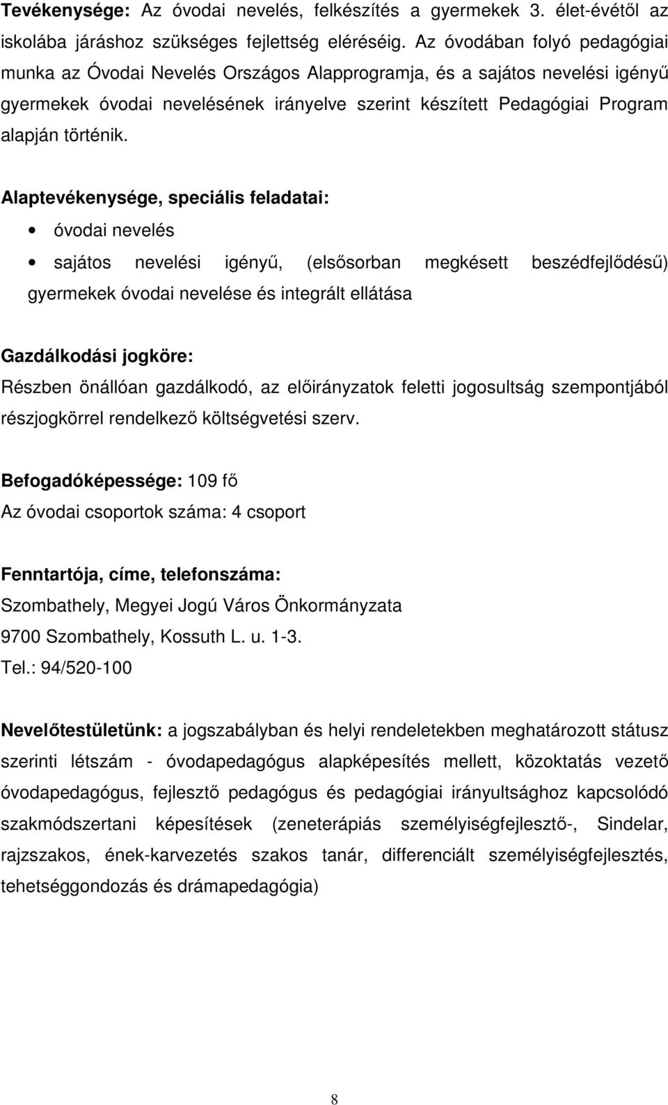 Alaptevékenysége, speciális feladatai: óvodai nevelés sajátos nevelési igényű, (elsősorban megkésett beszédfejlődésű) gyermekek óvodai nevelése és integrált ellátása Gazdálkodási jogköre: Részben