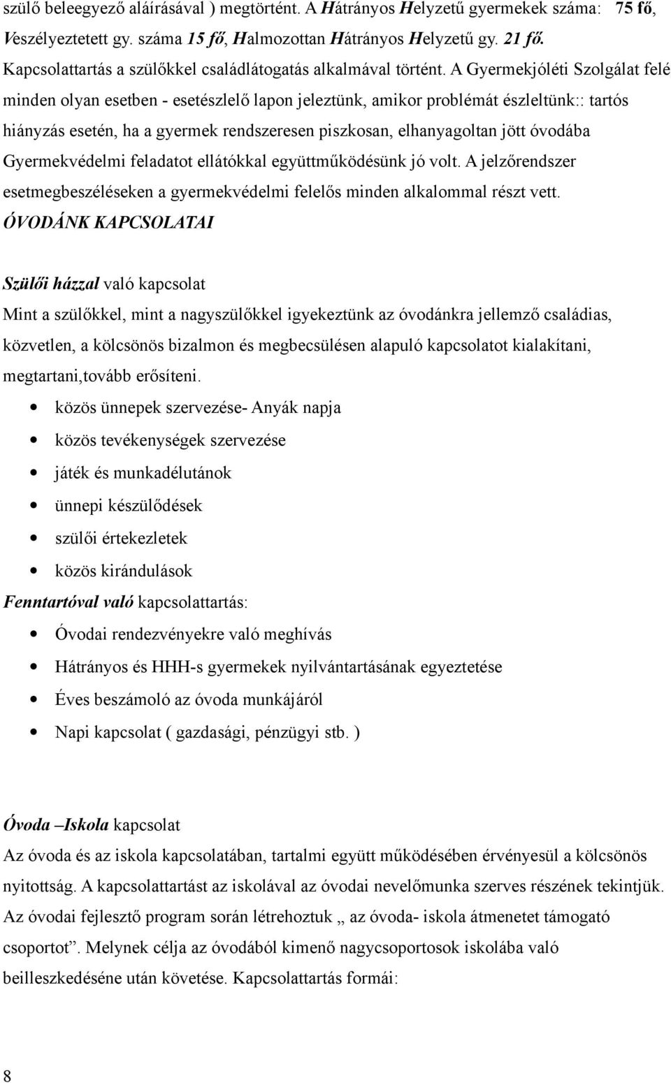 A Gyermekjóléti Szolgálat felé minden olyan esetben - esetészlelő lapon jeleztünk, amikor problémát észleltünk:: tartós hiányzás esetén, ha a gyermek rendszeresen piszkosan, elhanyagoltan jött