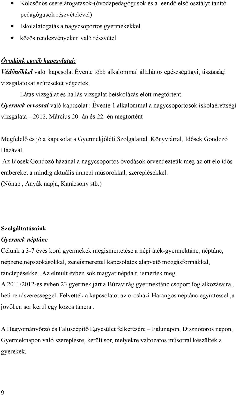 Látás vizsgálat és hallás vizsgálat beiskolázás előtt megtörtént Gyermek orvossal való kapcsolat : Évente 1 alkalommal a nagycsoportosok iskolaérettségi vizsgálata --2012. Március 20.-án és 22.