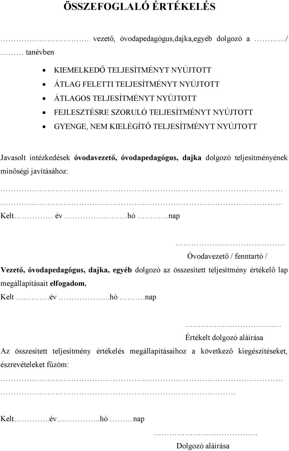 TELJESÍTMÉNYT NYÚJTOTT GYENGE, NEM KIELÉGÍTŐ TELJESÍTMÉNYT NYÚJTOTT Javasolt intézkedések óvodavezető, óvodapedagógus, dajka dolgozó teljesítményének minőségi javításához: Kelt