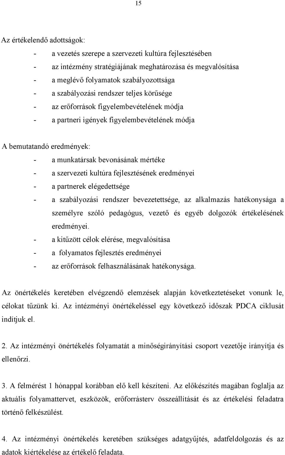 szervezeti kultúra fejlesztésének eredményei - a partnerek elégedettsége - a szabályozási rendszer bevezetettsége, az alkalmazás hatékonysága a személyre szóló pedagógus, vezető és egyéb dolgozók