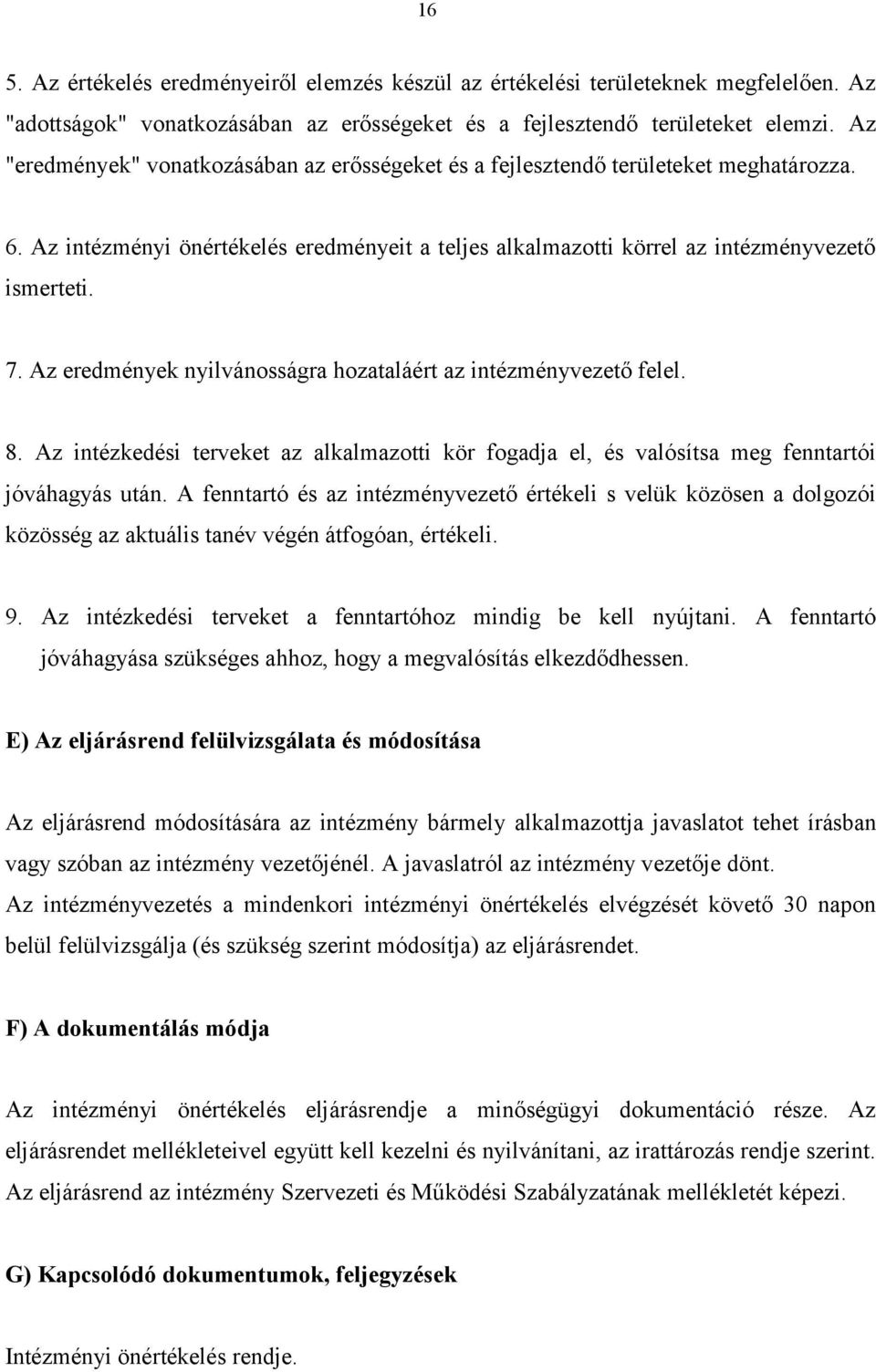 Az eredmények nyilvánosságra hozataláért az intézményvezető felel. 8. Az intézkedési terveket az alkalmazotti kör fogadja el, és valósítsa meg fenntartói jóváhagyás után.