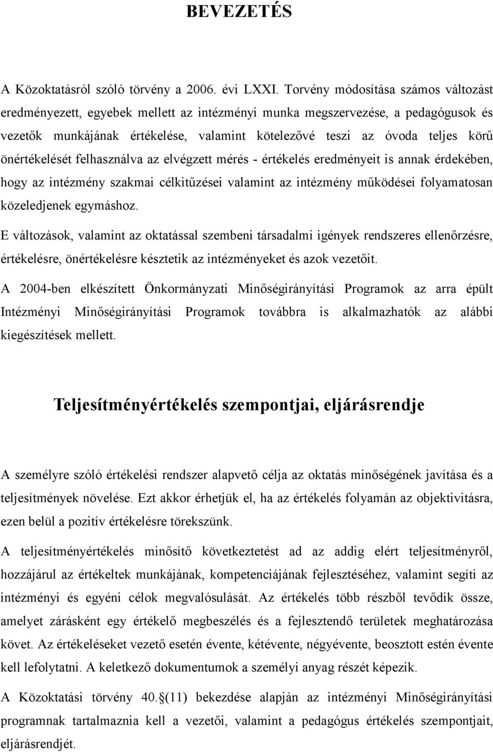 önértékelését felhasználva az elvégzett mérés - értékelés eredményeit is annak érdekében, hogy az intézmény szakmai célkitűzései valamint az intézmény működései folyamatosan közeledjenek egymáshoz.