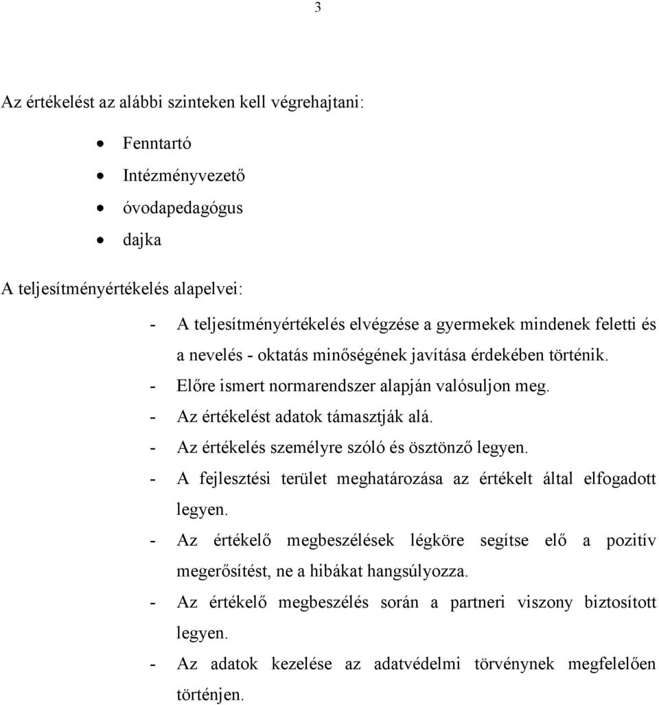 - Az értékelést adatok támasztják alá. - Az értékelés személyre szóló és ösztönző legyen. - A fejlesztési terület meghatározása az értékelt által elfogadott legyen.