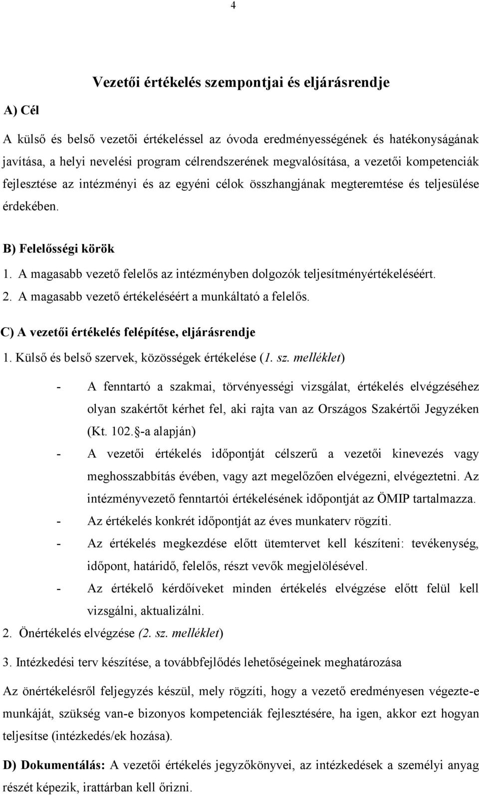 A magasabb vezető felelős az intézményben dolgozók teljesítményértékeléséért. 2. A magasabb vezető értékeléséért a munkáltató a felelős. C) A vezetői értékelés felépítése, eljárásrendje 1.