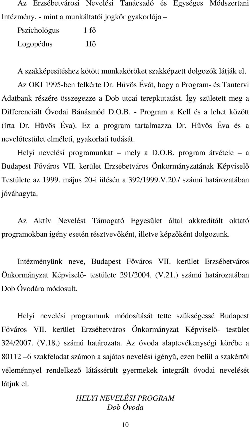 násmód D.O.B. - Program a Kell és a lehet között (írta Dr. Hűvös Éva). Ez a program tartalmazza Dr. Hűvös Éva és a nevelőtestület elméleti, gyakorlati tudását. Helyi nevelési programunkat mely a D.O.B. program átvétele a Budapest Főváros VII.