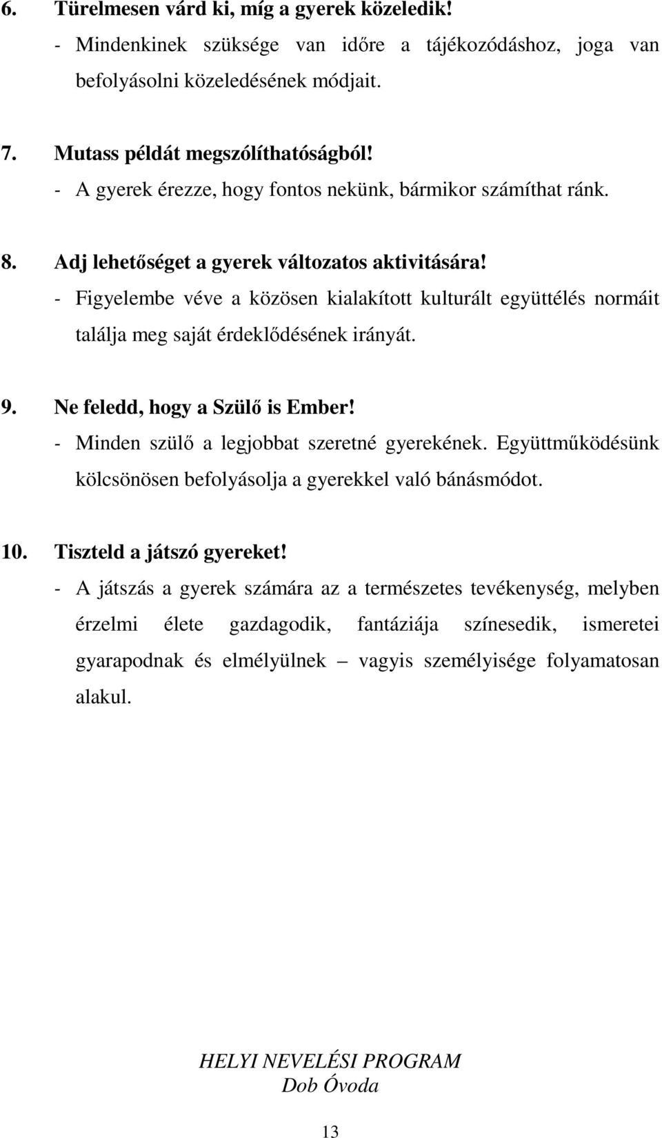 - Figyelembe véve a közösen kialakított kulturált együttélés normáit találja meg saját érdeklődésének irányát. 9. Ne feledd, hogy a Szülő is Ember! - Minden szülő a legjobbat szeretné gyerekének.