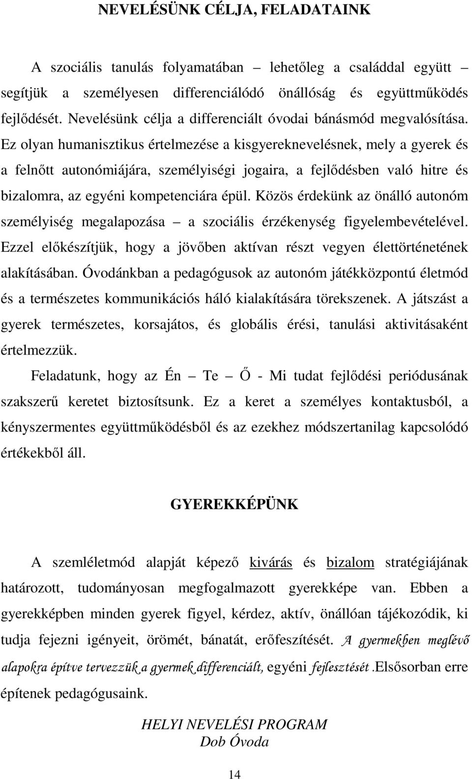 Ez olyan humanisztikus értelmezése a kisgyereknevelésnek, mely a gyerek és a felnőtt autonómiájára, személyiségi jogaira, a fejlődésben való hitre és bizalomra, az egyéni kompetenciára épül.