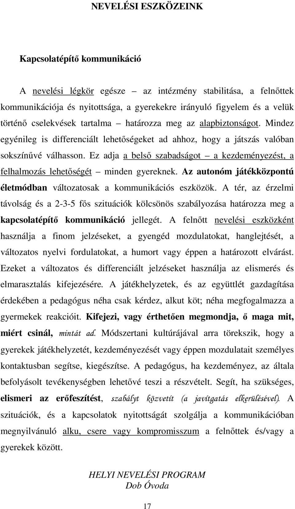 Ez adja a belső szabadságot a kezdeményezést, a felhalmozás lehetőségét minden gyereknek. Az autonóm játékközpontú életmódban változatosak a kommunikációs eszközök.