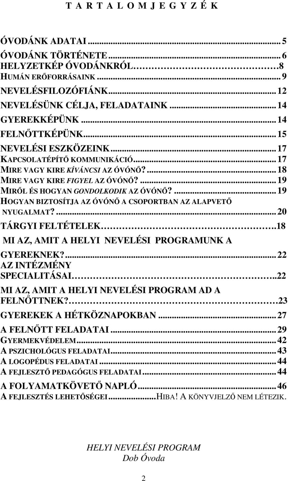 ... 19 HOGYAN BIZTOSÍTJA AZ ÓVÓNŐ A CSOPORTBAN AZ ALAPVETŐ NYUGALMAT?... 20 TÁRGYI FELTÉTELEK.18 MI AZ, AMIT A UNK A GYEREKNEK?... 22 AZ INTÉZMÉNY SPECIALITÁSAI..22 MI AZ, AMIT A AD A FELNŐTTNEK?