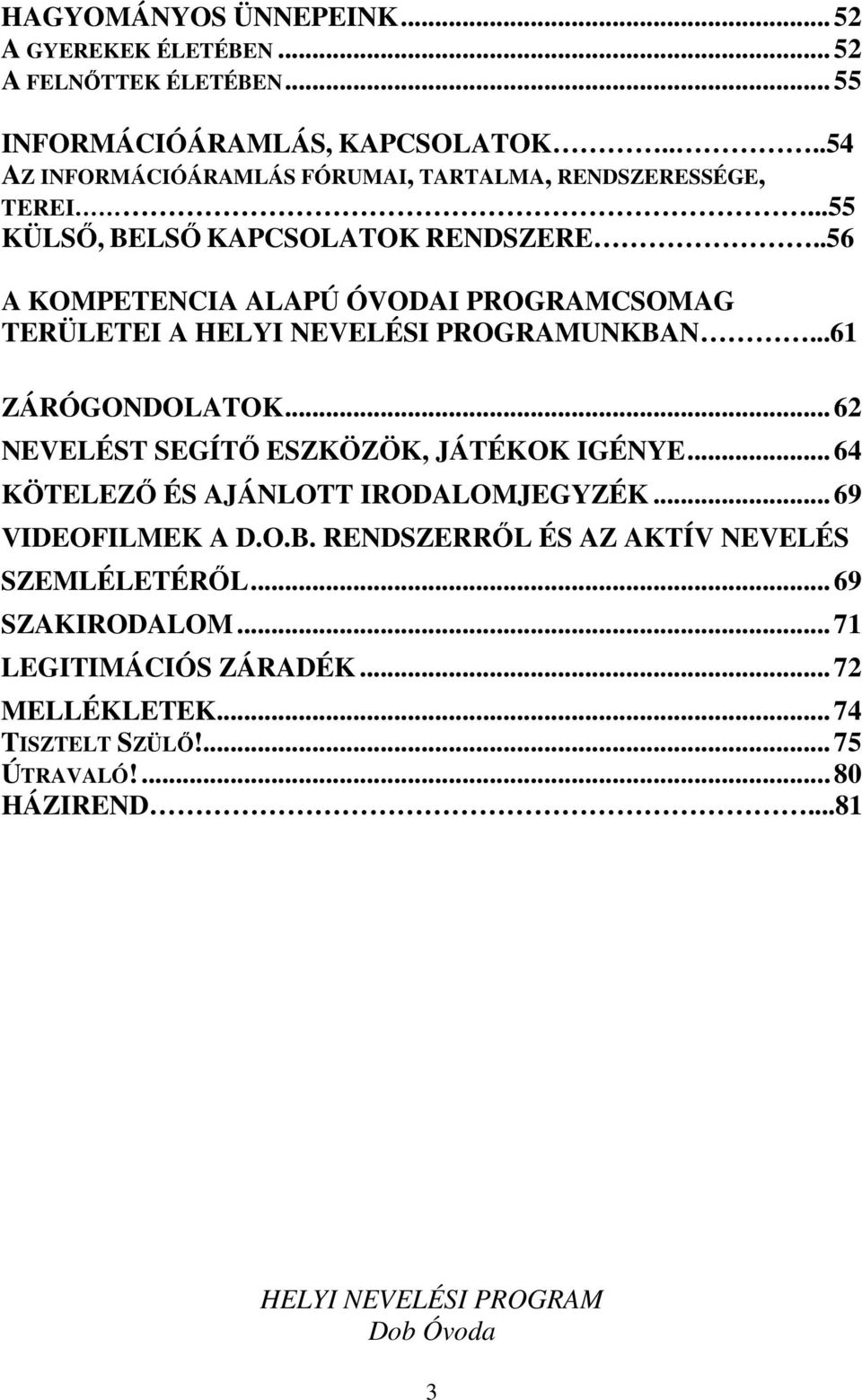 .56 A KOMPETENCIA ALAPÚ ÓVODAI PROGRAMCSOMAG TERÜLETEI A UNKBAN...61 ZÁRÓGONDOLATOK... 62 NEVELÉST SEGÍTŐ ESZKÖZÖK, JÁTÉKOK IGÉNYE.