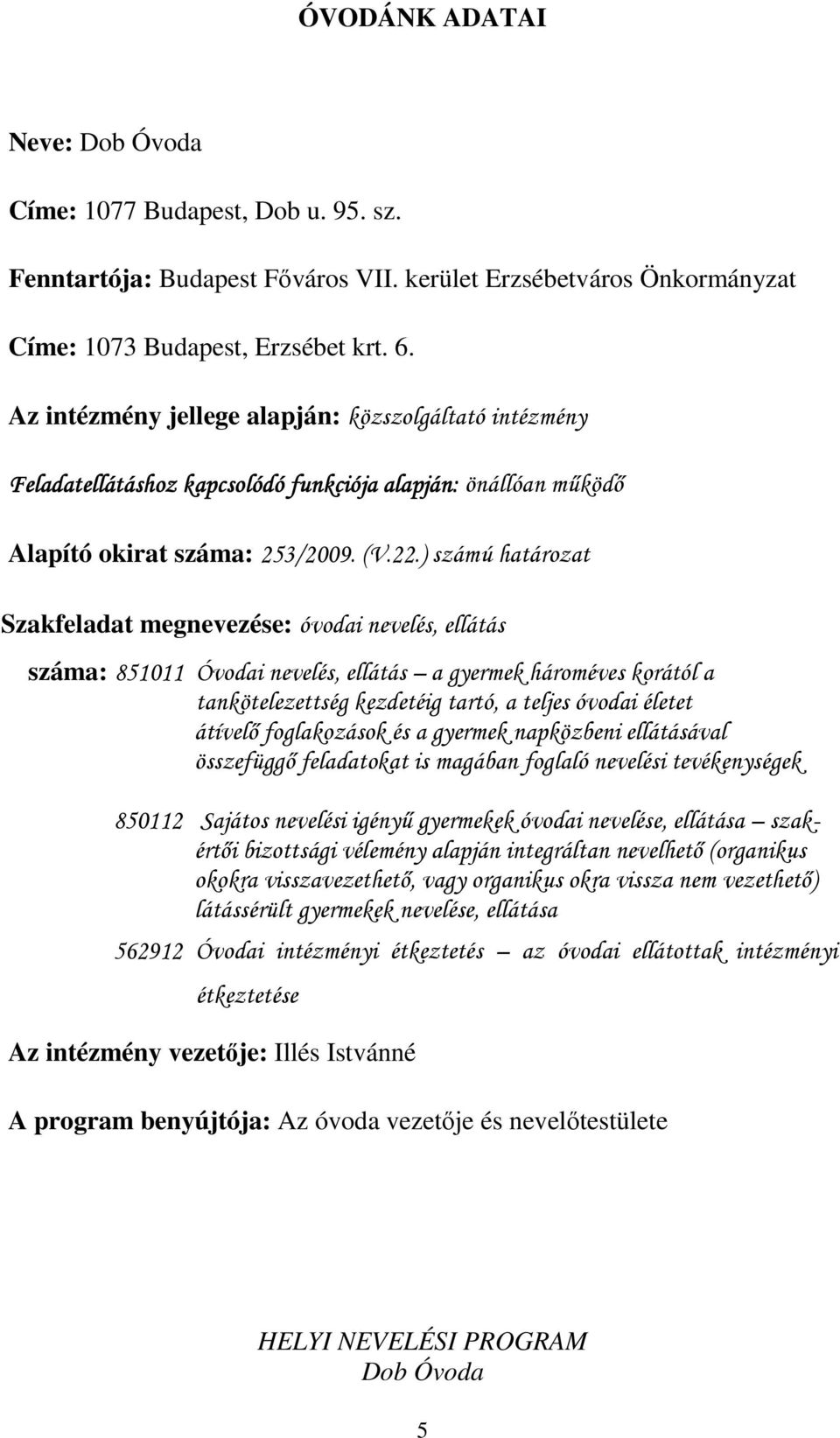 ) számú határozat Szakfeladat megnevezése: óvodai nevelés, ellátás száma: 851011 Óvodai nevelés, ellátás a gyermek hároméves korától a tankötelezettség kezdetéig tartó, a teljes óvodai életet átívelő