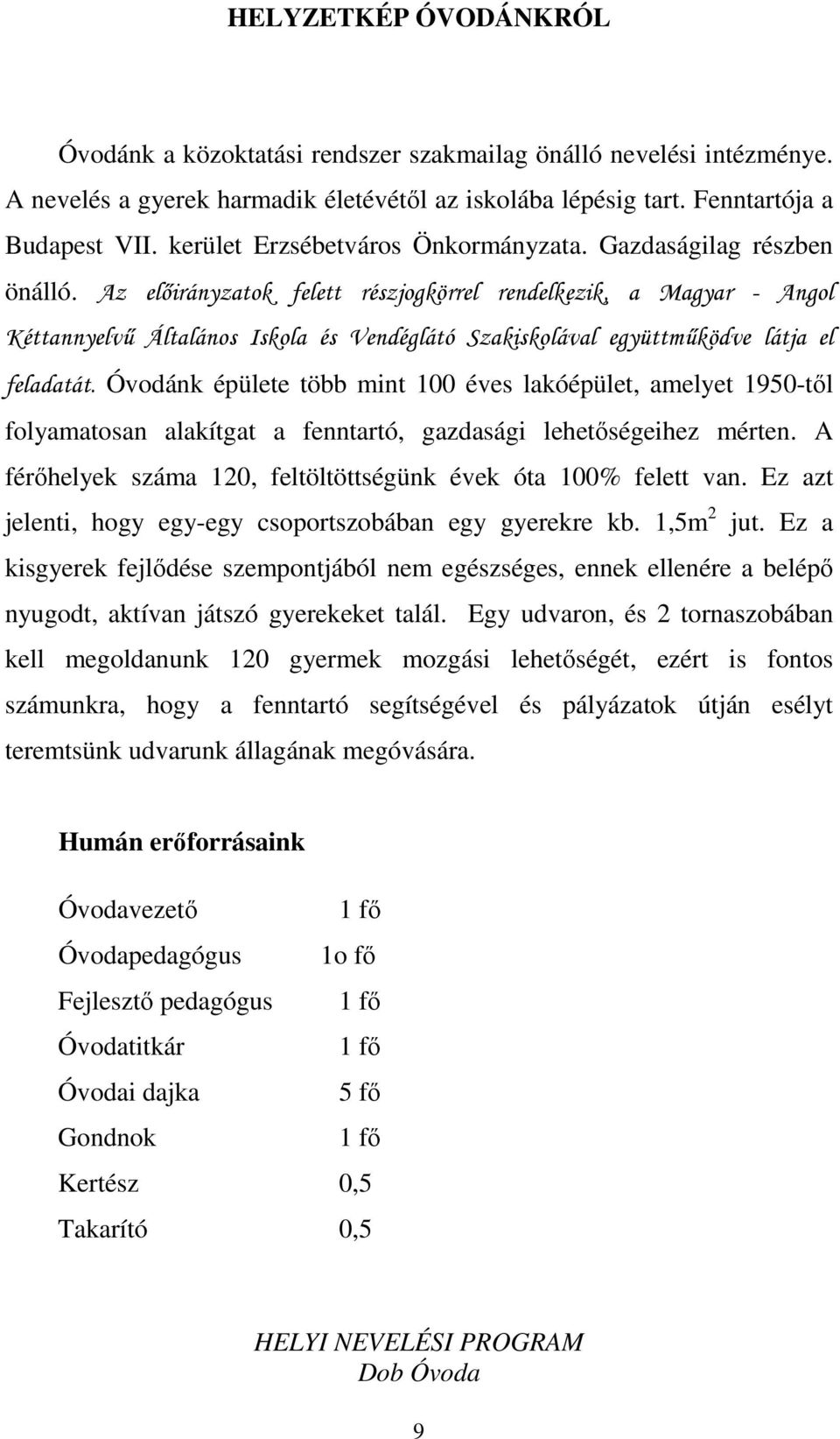 Az előirányzatok felett részjogkörrel rendelkezik, a Magyar - Angol Kéttannyelvű Általános Iskola és Vendéglátó Szakiskolával együttműködve látja el feladatát.