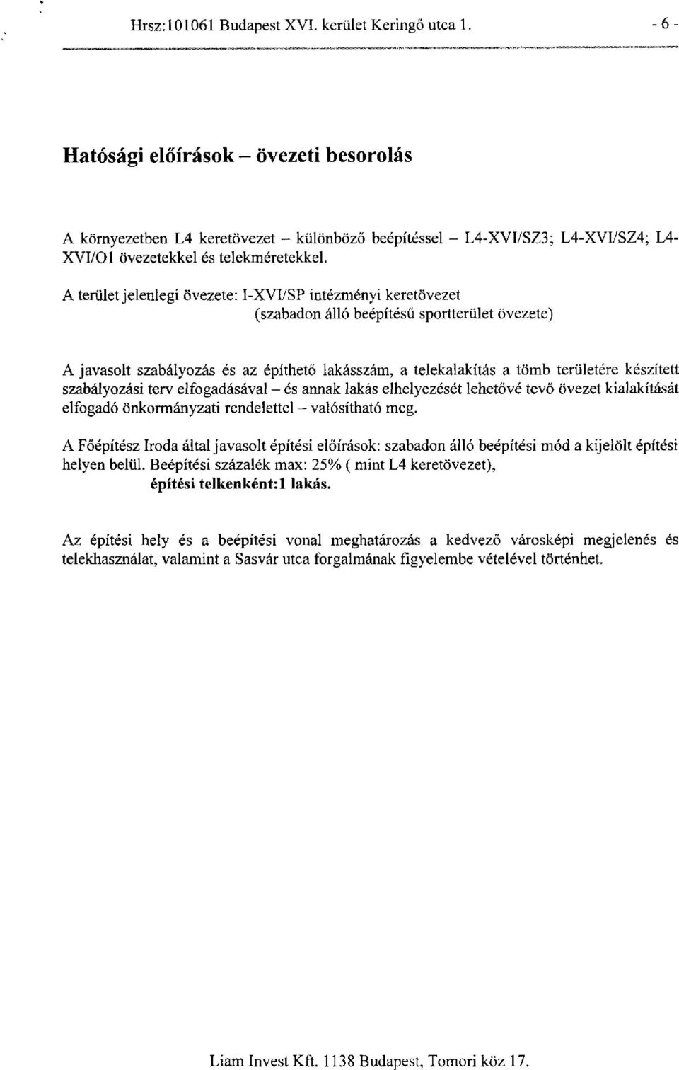 A terület jelenlegi övezete: I-XVI/SP intézményi keretövezet (szabadon álló beépítésű sportterület övezete) A javasolt szabályozás és az építhető lakásszám, a telekalakítás a tömb területére