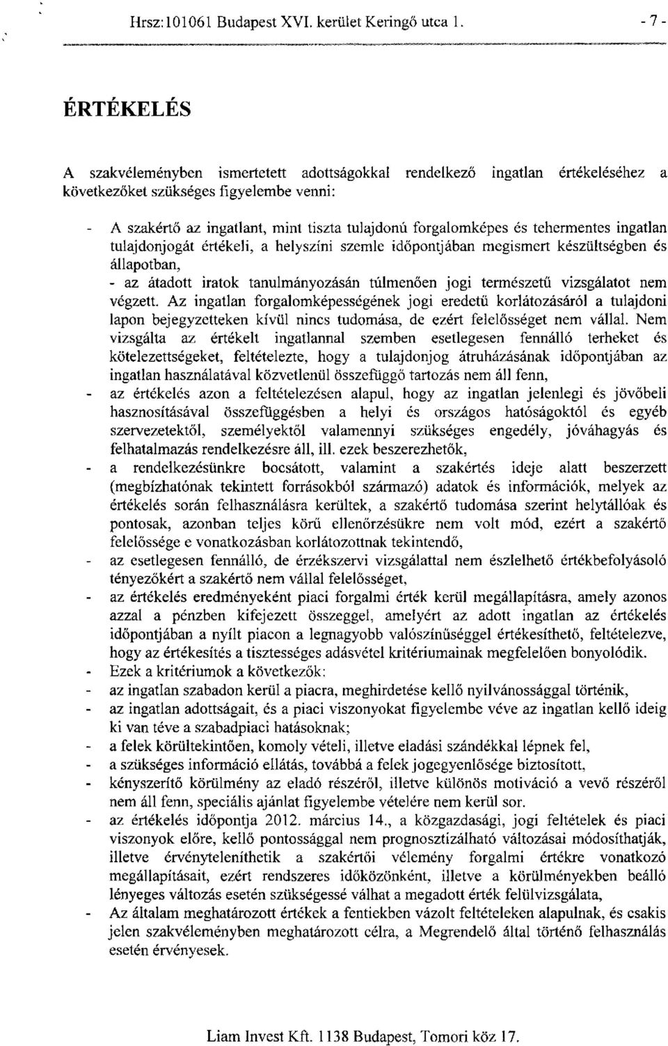 tehermentes ingatlan tulajdonjogát értékeli, a helyszíni szemle időpontjában megismert készültségben és állapotban, - az átadott iratok tanulmányozásán túlmenően jogi természetű vizsgálatot nem