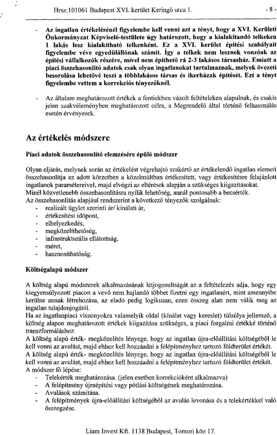 így a telkek nem lesznek vonzóak az építési vállalkozók részére, mivel nem építhető rá 2-3 lakásos társasház.