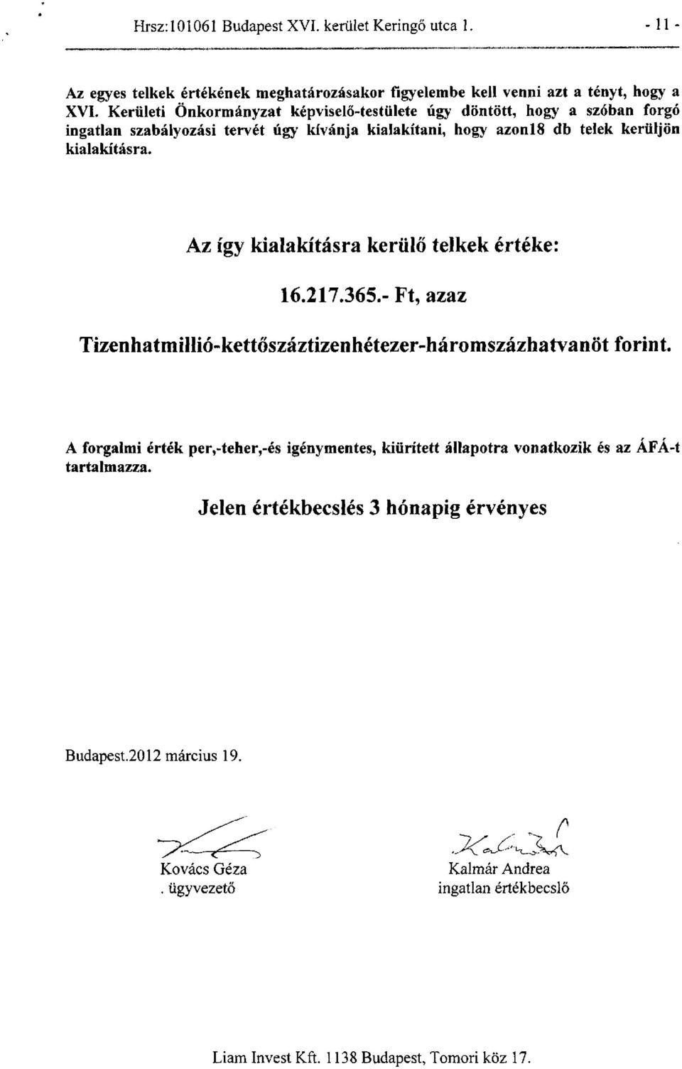 Az így kialakításra kerülő telkek értéke: 16.217.365.- Ft, azaz Tizenhatmillió-kettőszáztizenhétezer-háromszázhatvanöt forint.