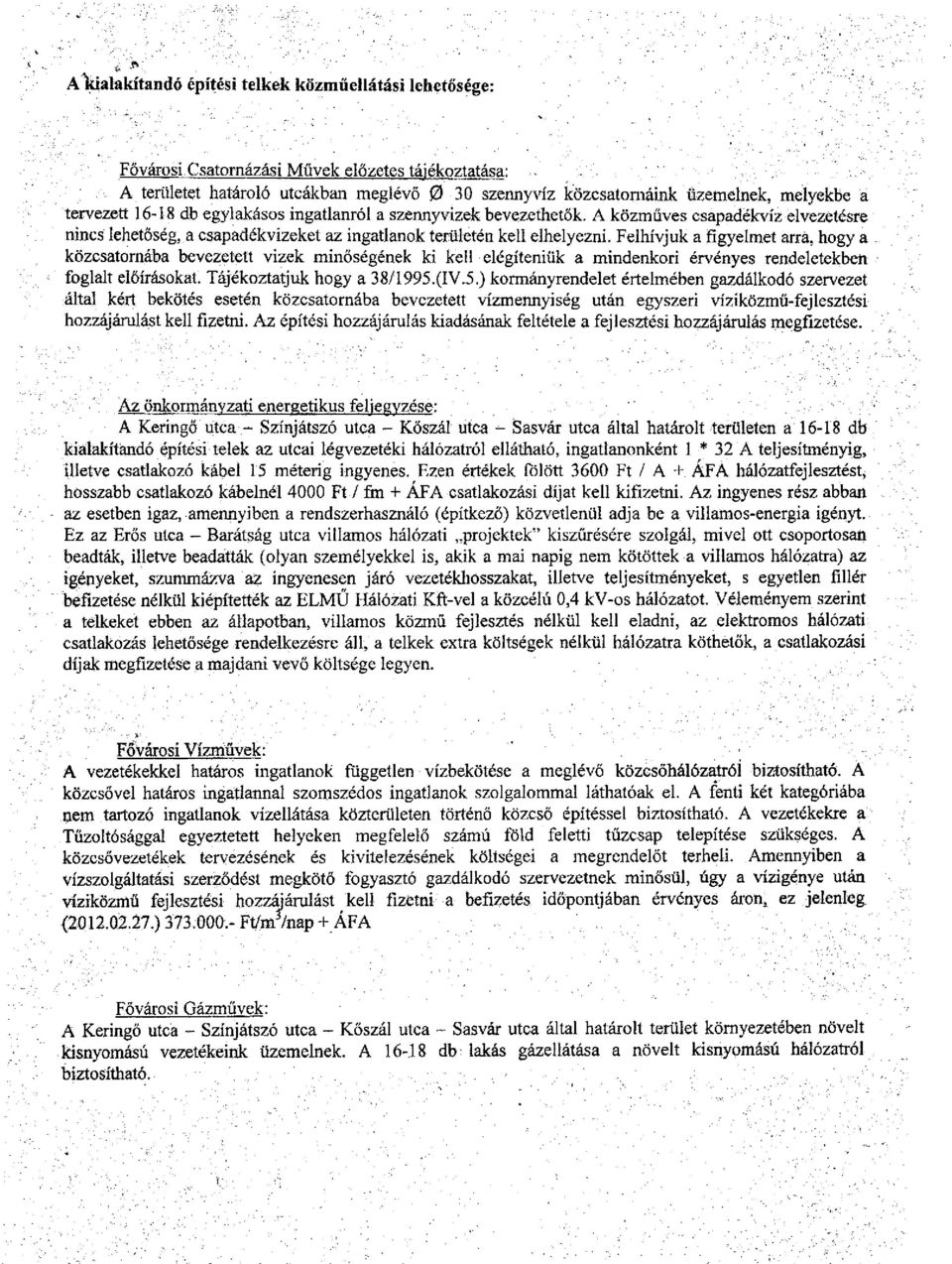 Felhívjuk a figyelmet arra, hogy a közcsatornába bevezetett vizek minőségének ki kell elégíteniük a mindenkori érvényes rendeletekben foglalt előírásokat. Tájékoztatjuk hogy a 38/1995.