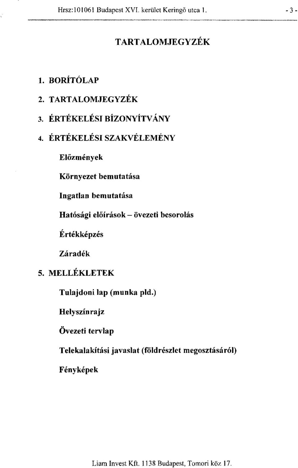 ÉRTÉKELÉSI SZAKVÉLEMÉNY Előzmények Környezet bemutatása Ingatlan bemutatása Hatósági előírások - övezeti