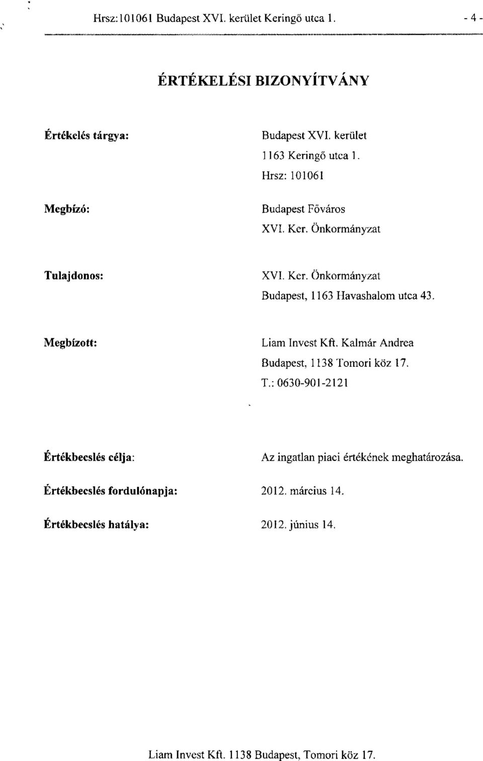 Megbízott: Liam Invest Kft. Kalmár Andrea Budapest, 1138 Tomori köz 17. T.: 0630-901-2121 Értékbecslés célja: Az ingatlan piaci értékének meghatározása.