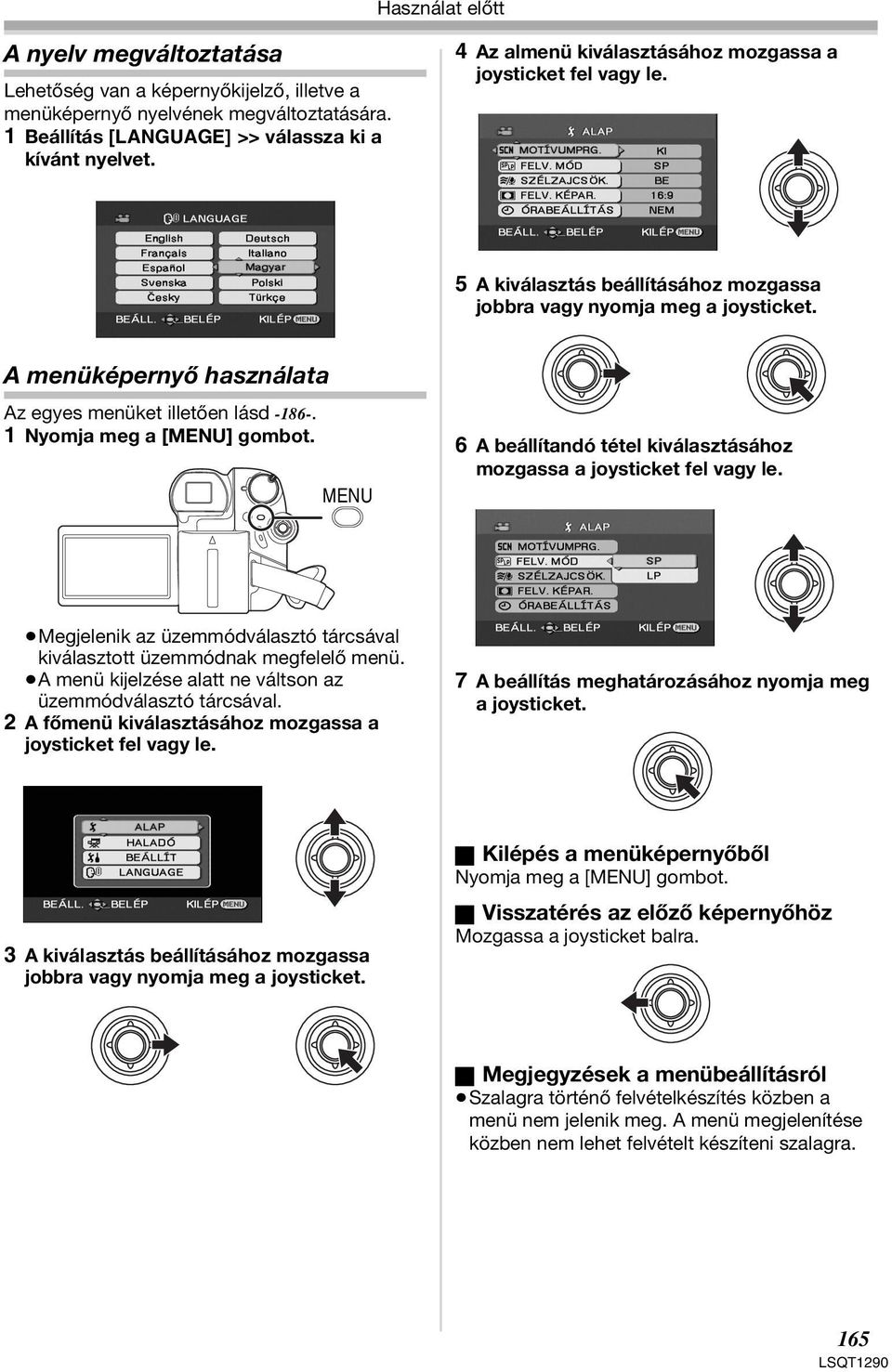 A menüképernyő használata Az egyes menüket illetően lásd -186-. 1 Nyomja meg a [MENU] gombot. MENU 6 A beállítandó tétel kiválasztásához mozgassa a joysticket fel vagy le.