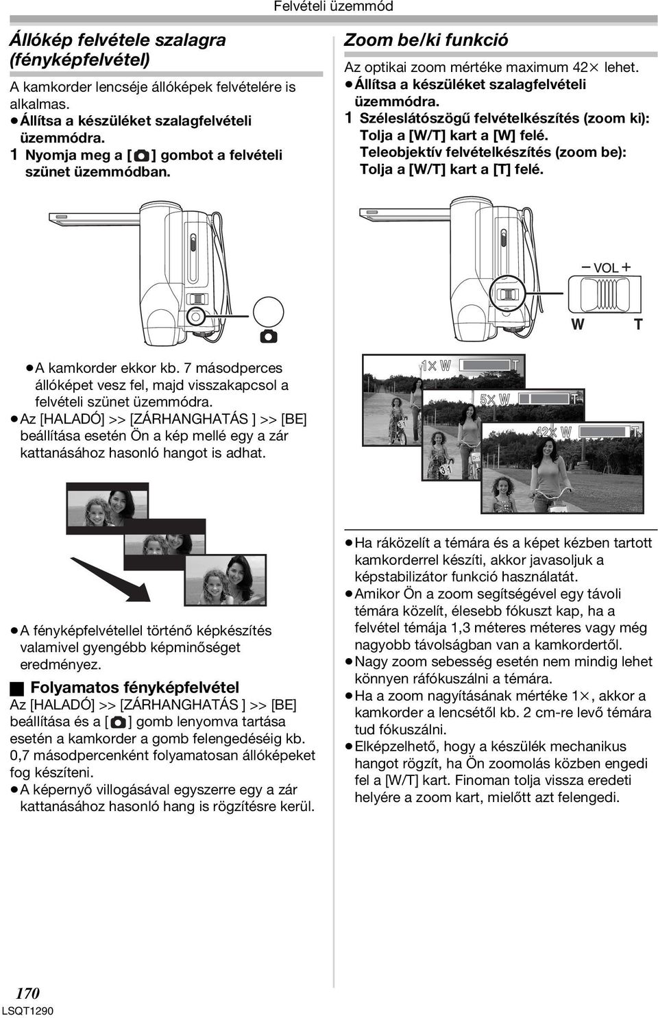 Állítsa a készüléket szalagfelvételi 1 Széleslátószögű felvételkészítés (zoom ki): Tolja a [W/T] kart a [W] felé. Teleobjektív felvételkészítés (zoom be): Tolja a [W/T] kart a [T] felé.