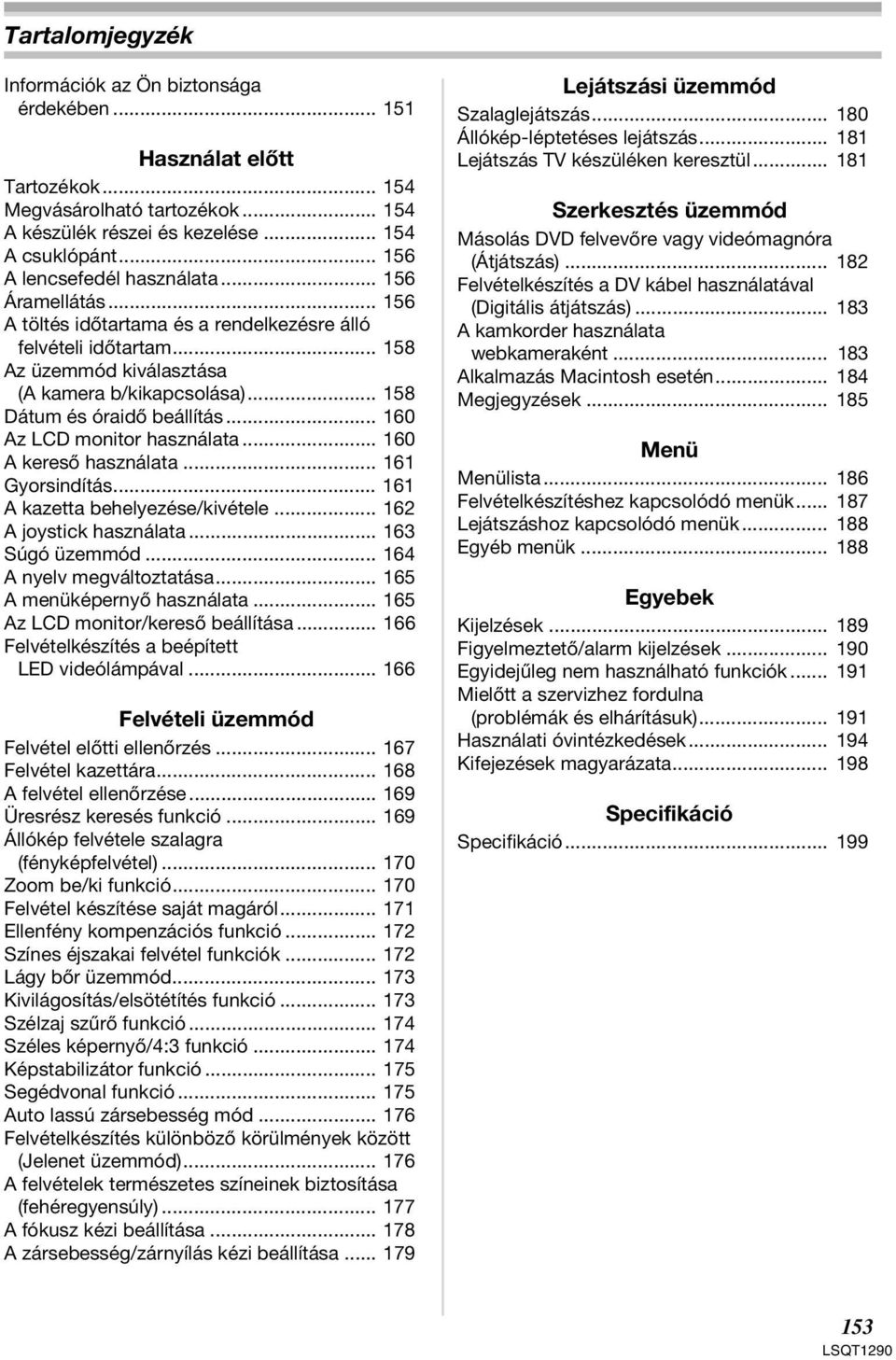 .. 158 Dátum és óraidő beállítás... 160 Az LCD monitor használata... 160 A kereső használata... 161 Gyorsindítás... 161 A kazetta behelyezése/kivétele... 162 A joystick használata... 163 Súgó üzemmód.