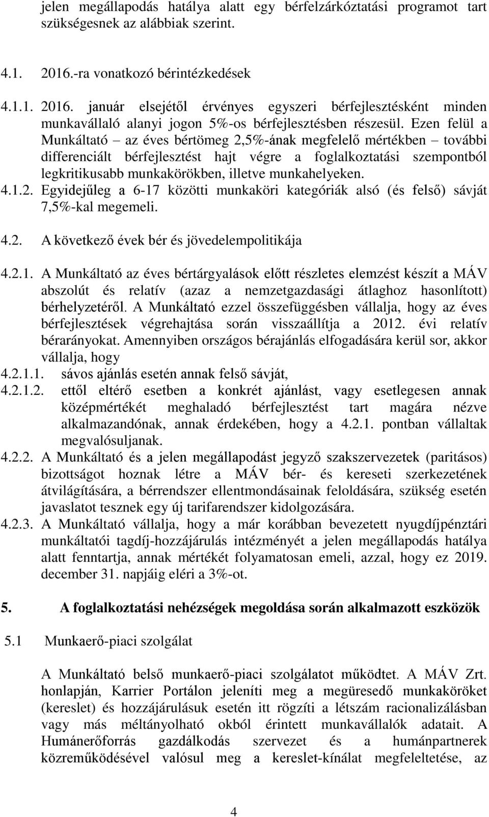 Ezen felül a Munkáltató az éves bértömeg 2,5%-ának megfelelő mértékben további differenciált bérfejlesztést hajt végre a foglalkoztatási szempontból legkritikusabb munkakörökben, illetve