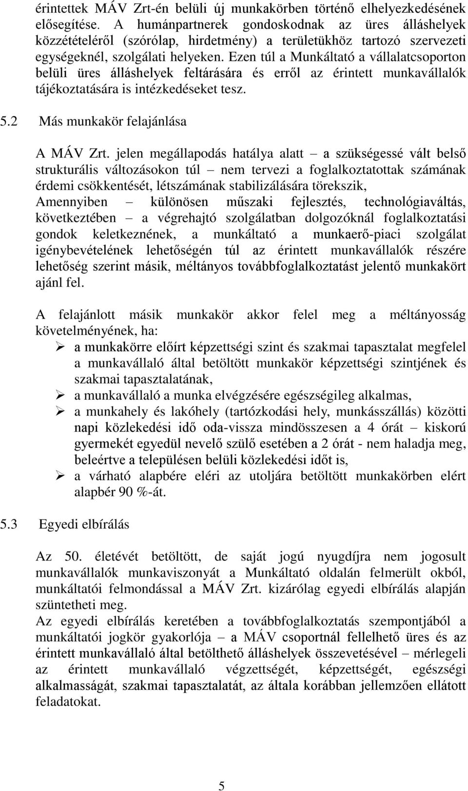 Ezen túl a Munkáltató a vállalatcsoporton belüli üres álláshelyek feltárására és erről az érintett munkavállalók tájékoztatására is intézkedéseket tesz. 5.2 Más munkakör felajánlása A MÁV Zrt.