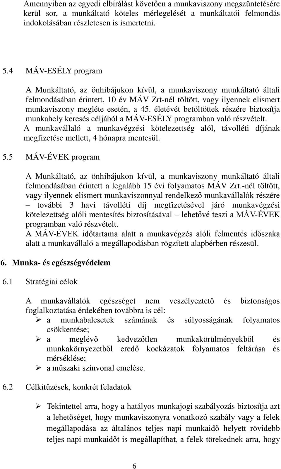 életévét betöltöttek részére biztosítja munkahely keresés céljából a MÁV-ESÉLY programban való részvételt.