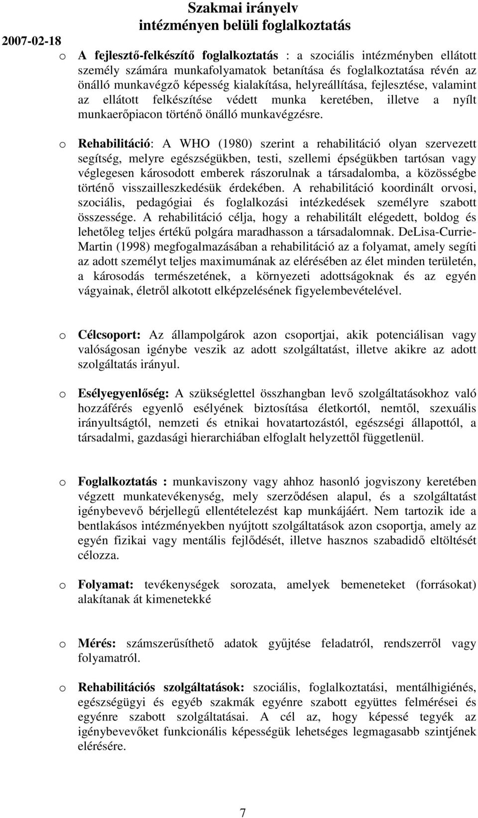 o Rehabilitáció: A WHO (1980) szerint a rehabilitáció olyan szervezett segítség, melyre egészségükben, testi, szellemi épségükben tartósan vagy véglegesen károsodott emberek rászorulnak a