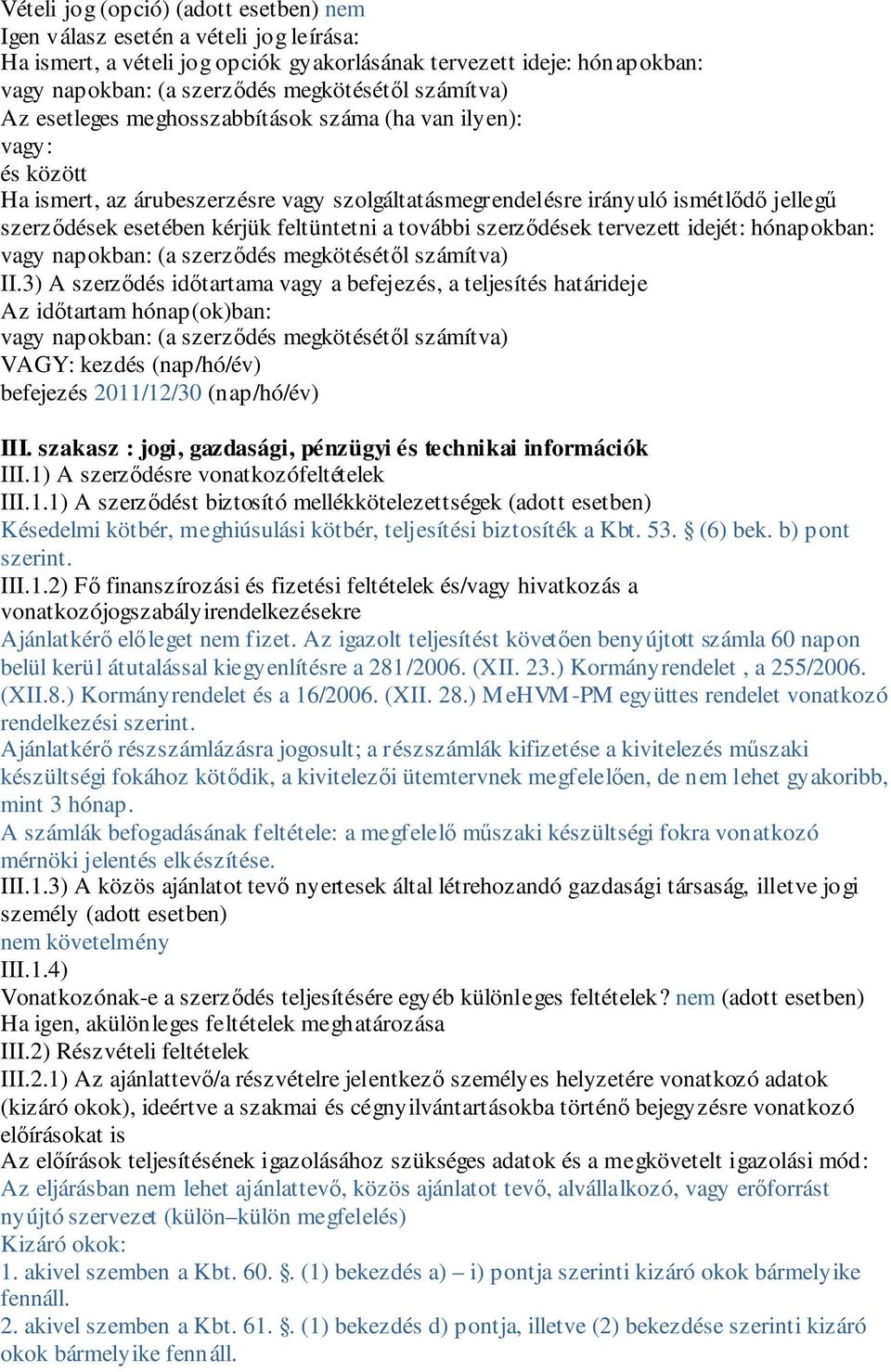 feltüntetni a további szerződések tervezett idejét: hónapokban: vagy napokban: (a szerződés megkötésétől számítva) II.