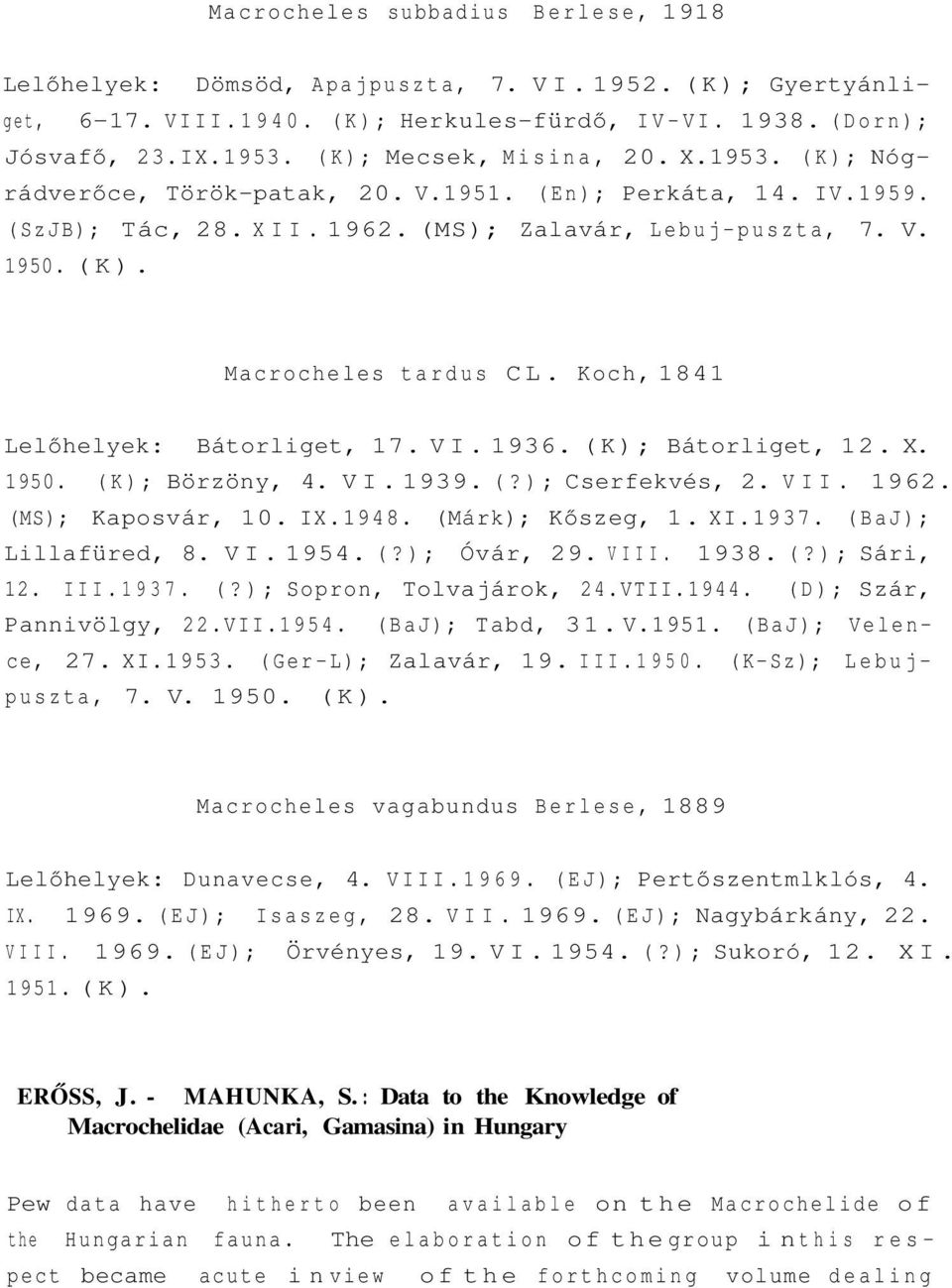 Koch, 1841 Lelőhelyek: Bátorliget, 17. VI. 1936. (K); Bátorliget, 12. X. 1950. (K); Börzöny, 4. VI. 1939. (?); Cserfekvés, 2. VII. 1962. (MS); Kaposvár, 10. IX.1948. (Márk); Kőszeg, 1. XI.1937.