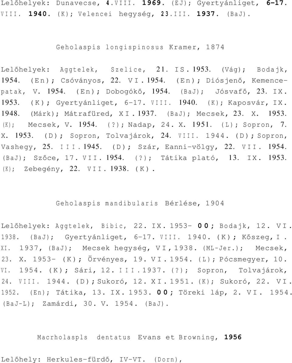 (K); Kaposvár, IX. 1948. (Márk); Mátrafüred, XI. 1937. (BaJ); Mecsek, 23. X. 1953. (K); Mecsek, V. 1954. (?); Nadap, 24. X. 1951. (L); Sopron, 7. X. 1953. (D); Sopron, Tolvajárok, 24. VIII. 1944.