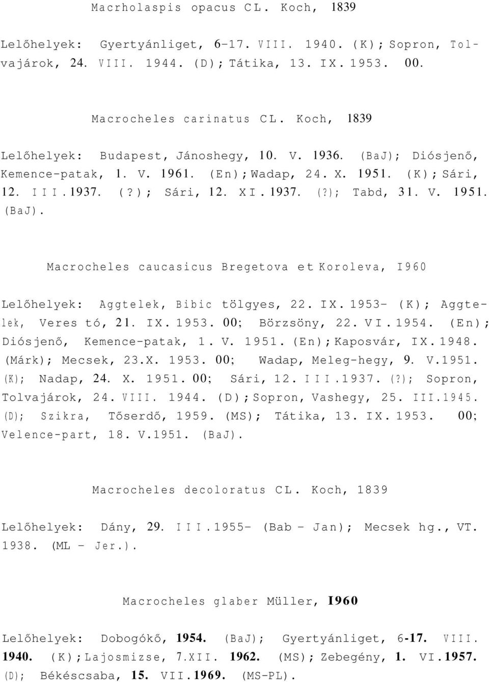 IX. 1953- (K); Aggtelek, Veres tó, 21. IX. 1953. 00; Börzsöny, 22. VI. 1954. (En); Diósjenő, Kemence-patak, 1. V. 1951. (En); Kaposvár, IX. 1948. (Márk); Mecsek, 23.X. 1953. 00; Wadap, Meleg-hegy, 9.