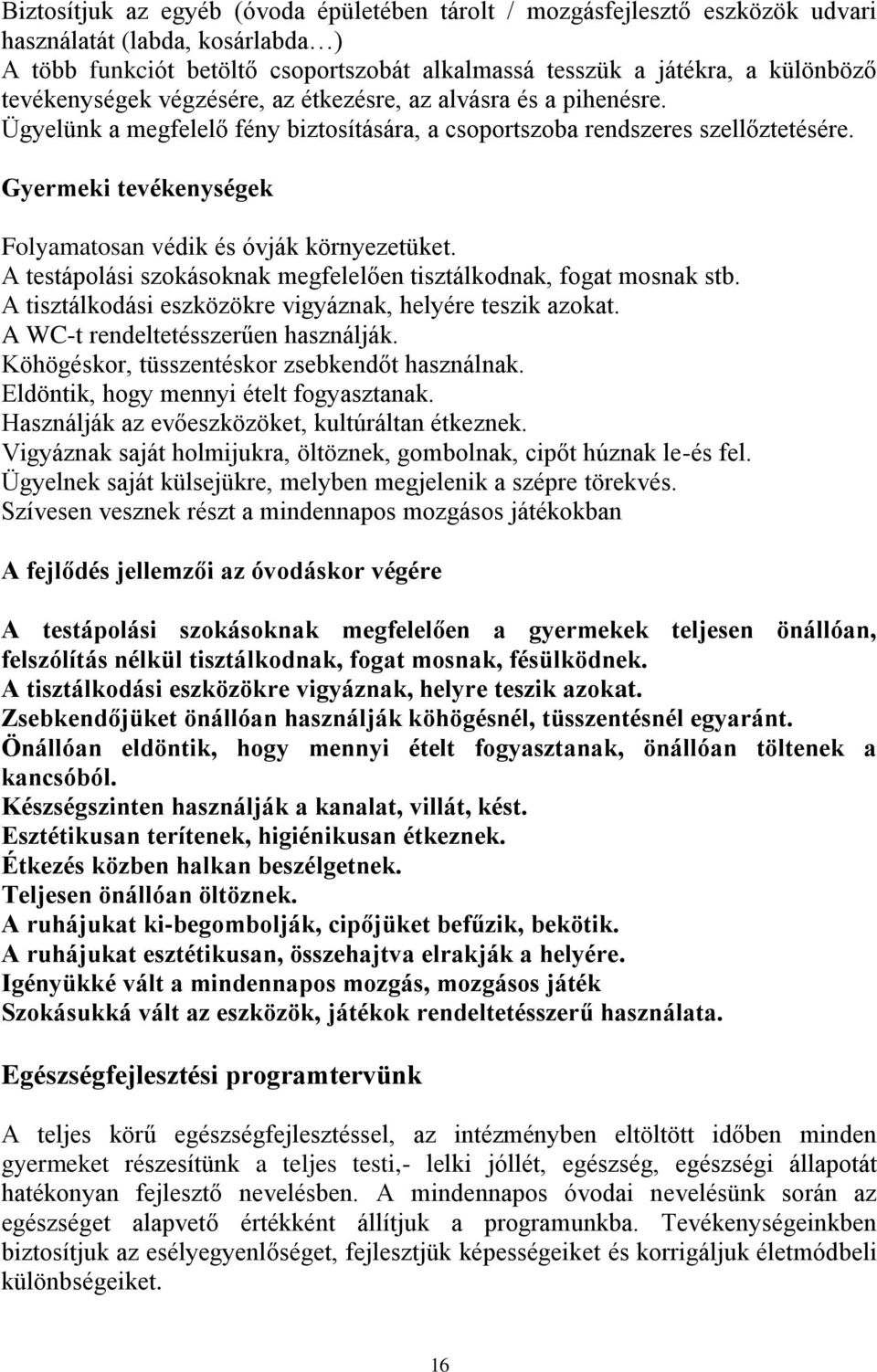 Gyermeki tevékenységek Folyamatosan védik és óvják környezetüket. A testápolási szokásoknak megfelelően tisztálkodnak, fogat mosnak stb. A tisztálkodási eszközökre vigyáznak, helyére teszik azokat.