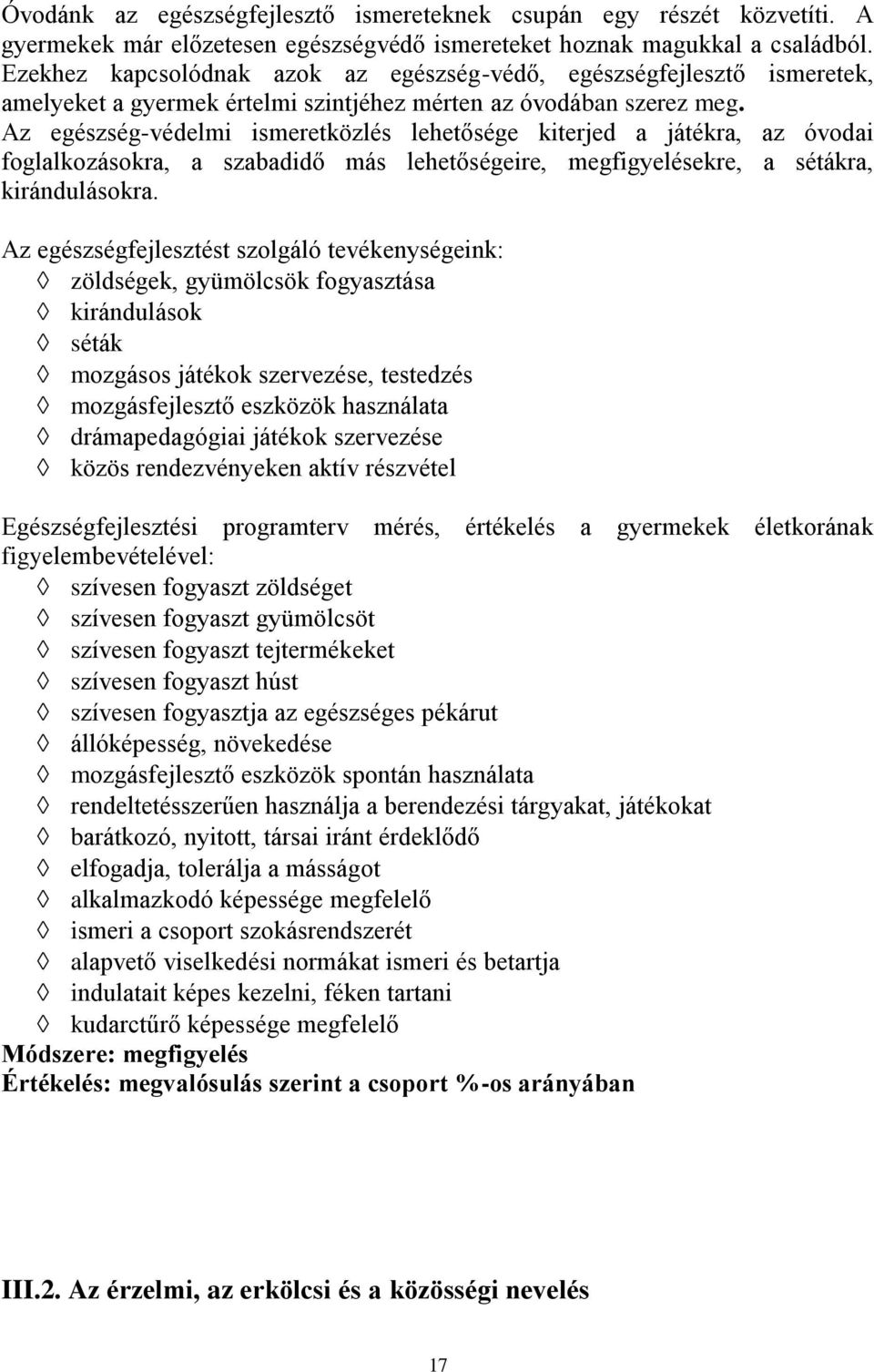 Az egészség-védelmi ismeretközlés lehetősége kiterjed a játékra, az óvodai foglalkozásokra, a szabadidő más lehetőségeire, megfigyelésekre, a sétákra, kirándulásokra.